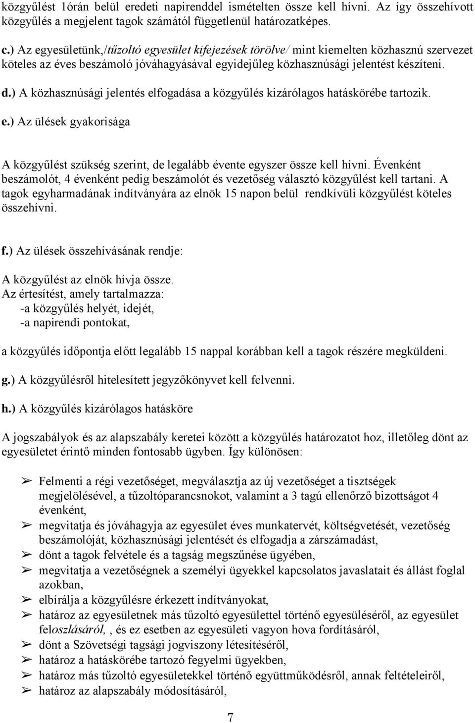 ) A közhasznúsági jelentés elfogadása a közgyűlés kizárólagos hatáskörébe tartozik. e.) Az ülések gyakorisága A közgyűlést szükség szerint, de legalább évente egyszer össze kell hívni.