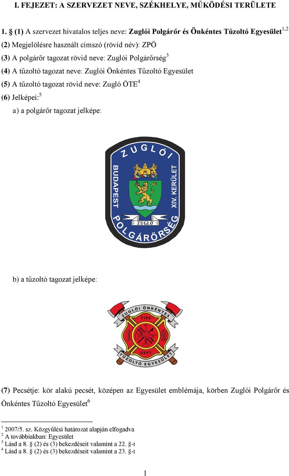 Polgárőrség 3 (4) A tűzoltó tagozat neve: Zuglói Önkéntes Tűzoltó Egyesület (5) A tűzoltó tagozat rövid neve: Zugló ÖTE 4 (6) Jelképei: 5 a) a polgárőr tagozat jelképe: b) a tűzoltó