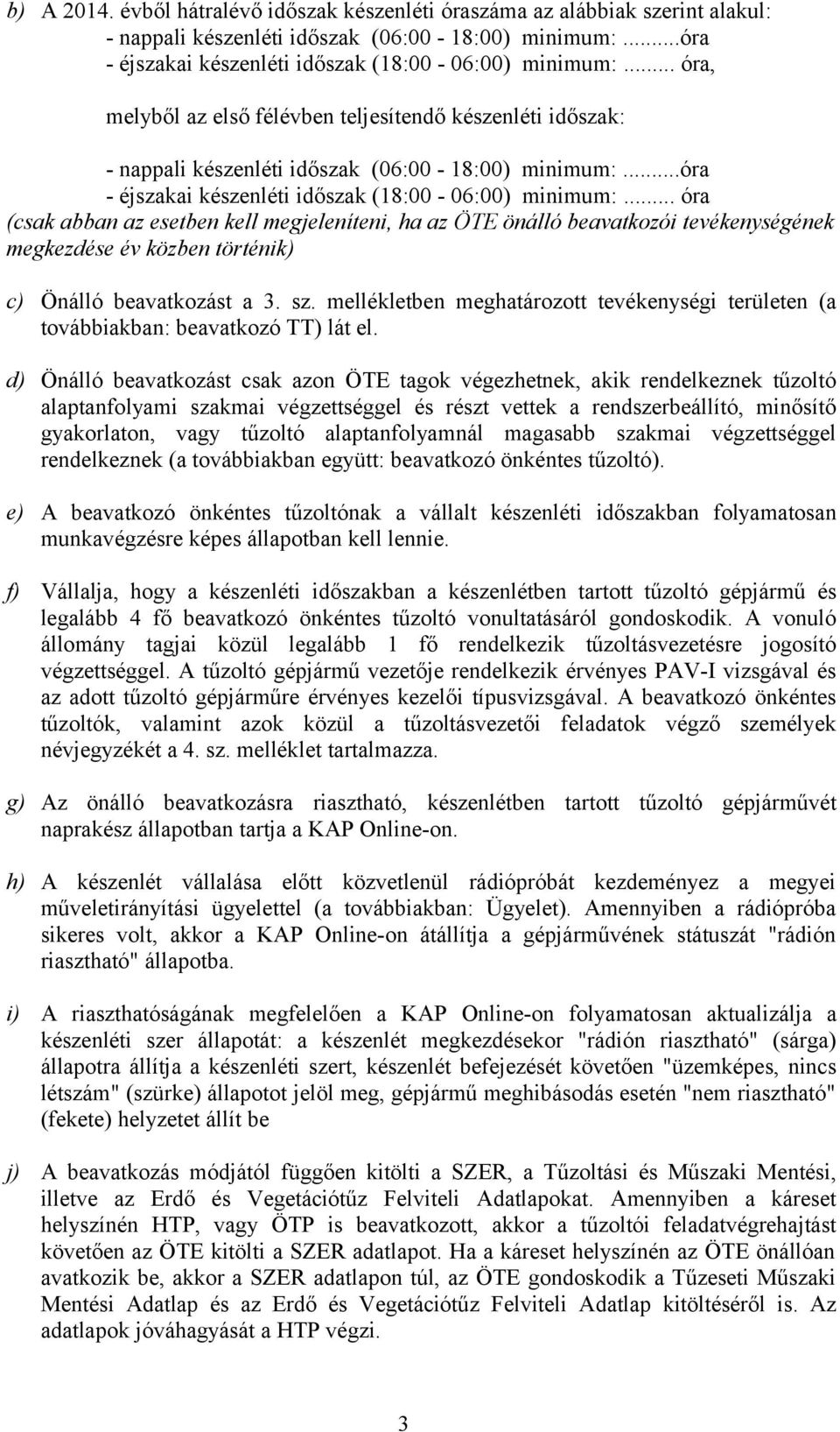 .. óra (csak abban az esetben kell megjeleníteni, ha az ÖTE önálló beavatkozói tevékenységének megkezdése év közben történik) c) Önálló beavatkozást a 3. sz.