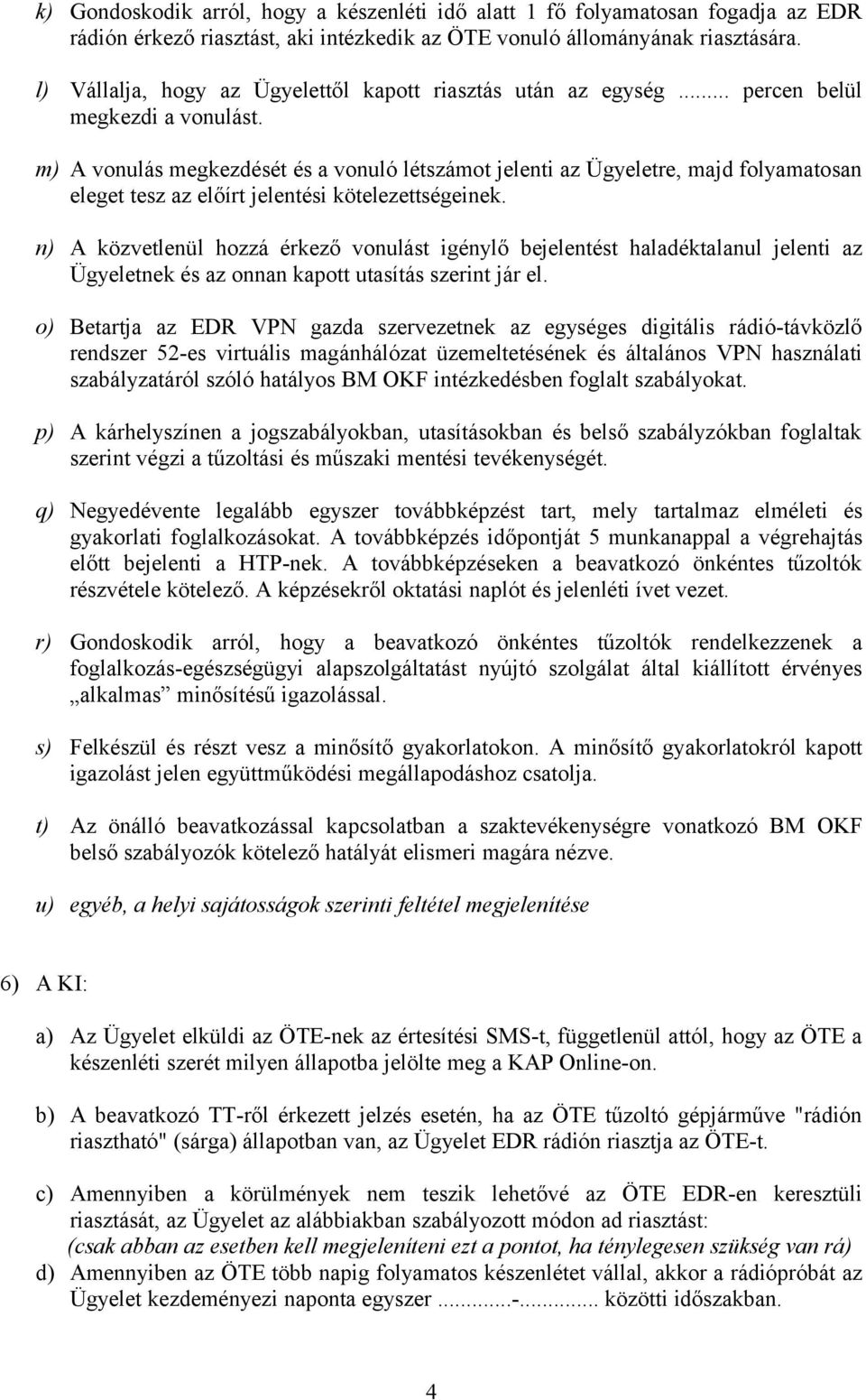 m) A vonulás megkezdését és a vonuló létszámot jelenti az Ügyeletre, majd folyamatosan eleget tesz az előírt jelentési kötelezettségeinek.