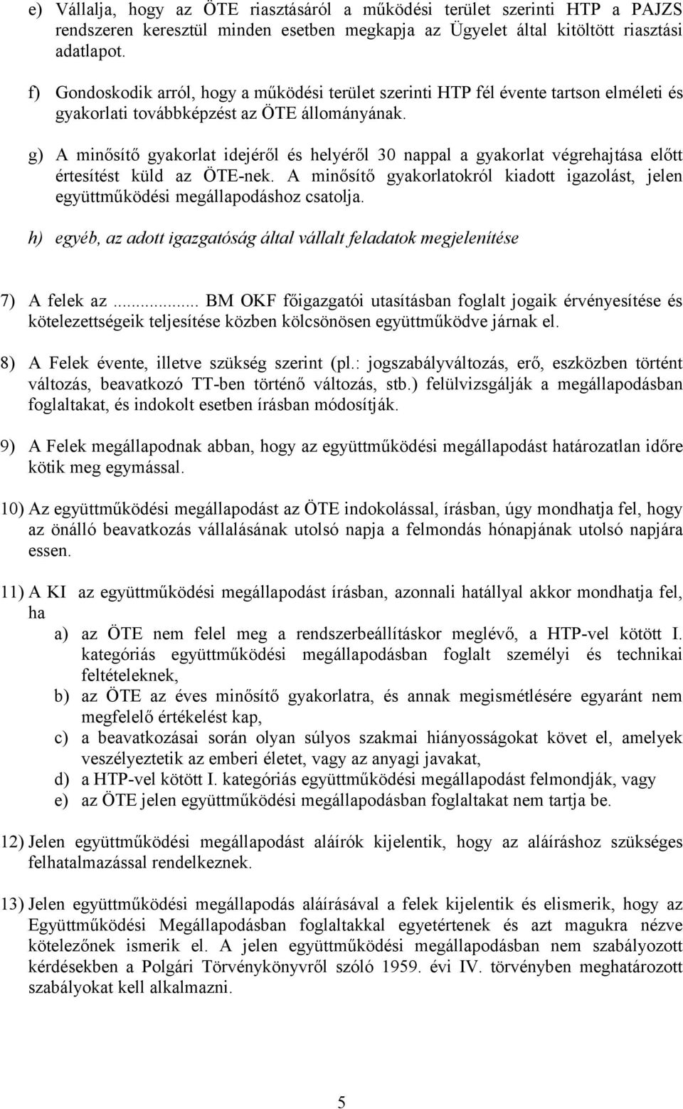 g) A minősítő gyakorlat idejéről és helyéről 30 nappal a gyakorlat végrehajtása előtt értesítést küld az ÖTE-nek.