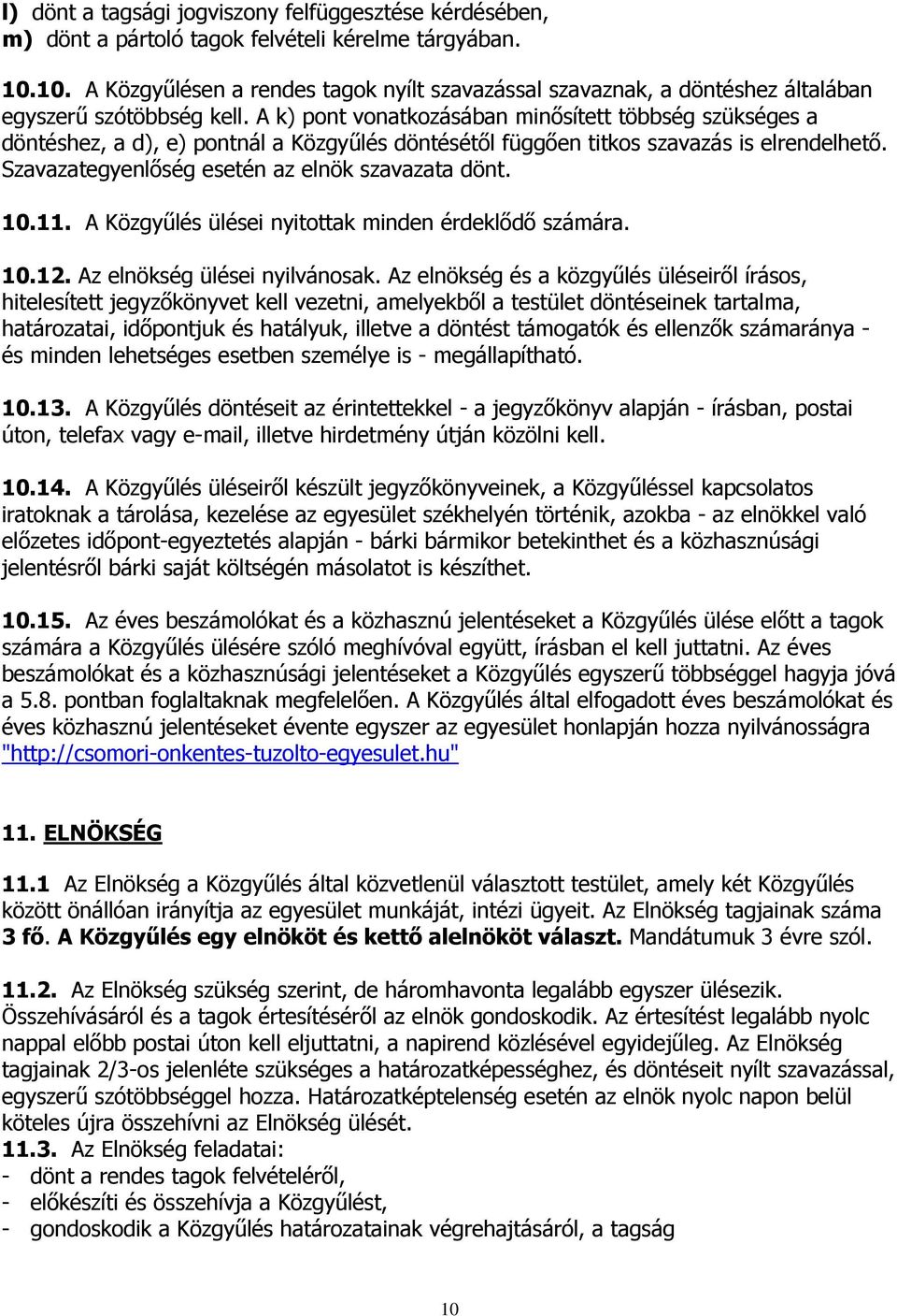 A k) pont vonatkozásában minősített többség szükséges a döntéshez, a d), e) pontnál a Közgyűlés döntésétől függően titkos szavazás is elrendelhető. Szavazategyenlőség esetén az elnök szavazata dönt.