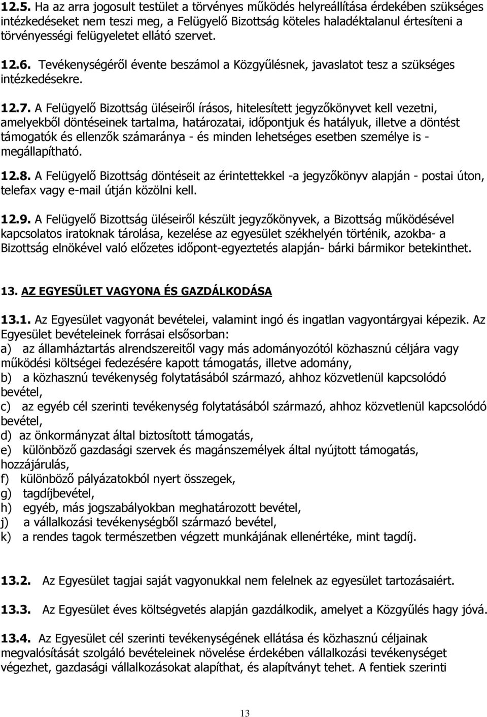 A Felügyelő Bizottság üléseiről írásos, hitelesített jegyzőkönyvet kell vezetni, amelyekből döntéseinek tartalma, határozatai, időpontjuk és hatályuk, illetve a döntést támogatók és ellenzők