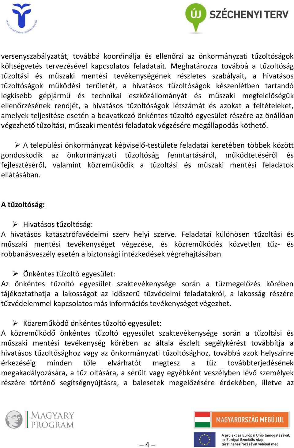 legkisebb gépjármű és technikai eszközállományát és műszaki megfelelőségük ellenőrzésének rendjét, a hivatásos tűzoltóságok létszámát és azokat a feltételeket, amelyek teljesítése esetén a beavatkozó