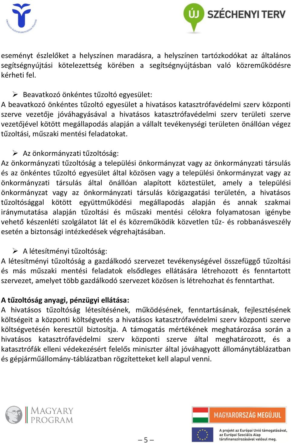 területi szerve vezetőjével kötött megállapodás alapján a vállalt tevékenységi területen önállóan végez tűzoltási, műszaki mentési feladatokat.