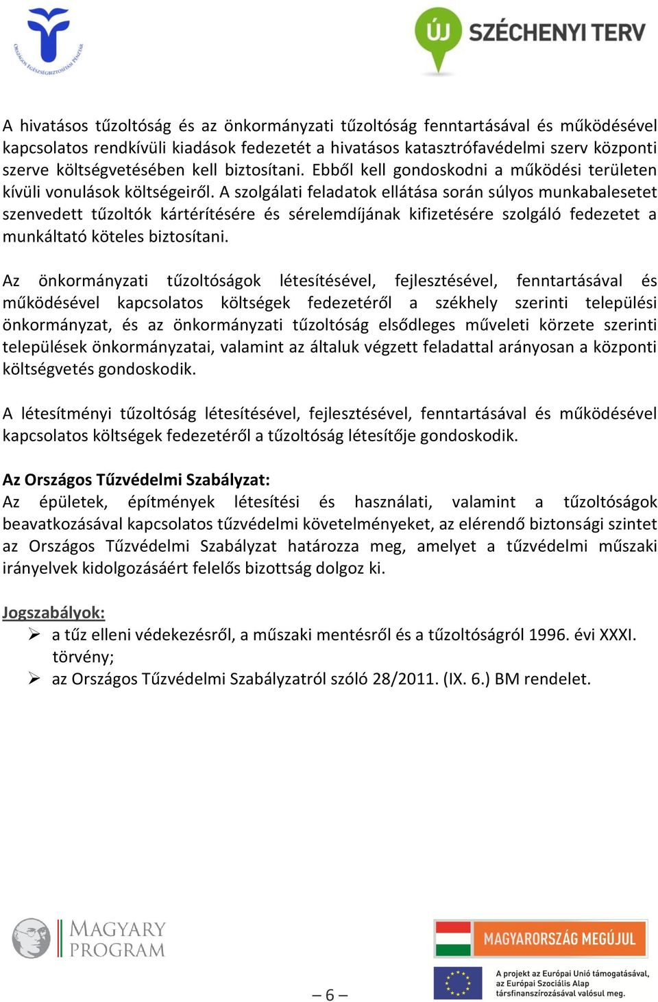 A szolgálati feladatok ellátása során súlyos munkabalesetet szenvedett tűzoltók kártérítésére és sérelemdíjának kifizetésére szolgáló fedezetet a munkáltató köteles biztosítani.