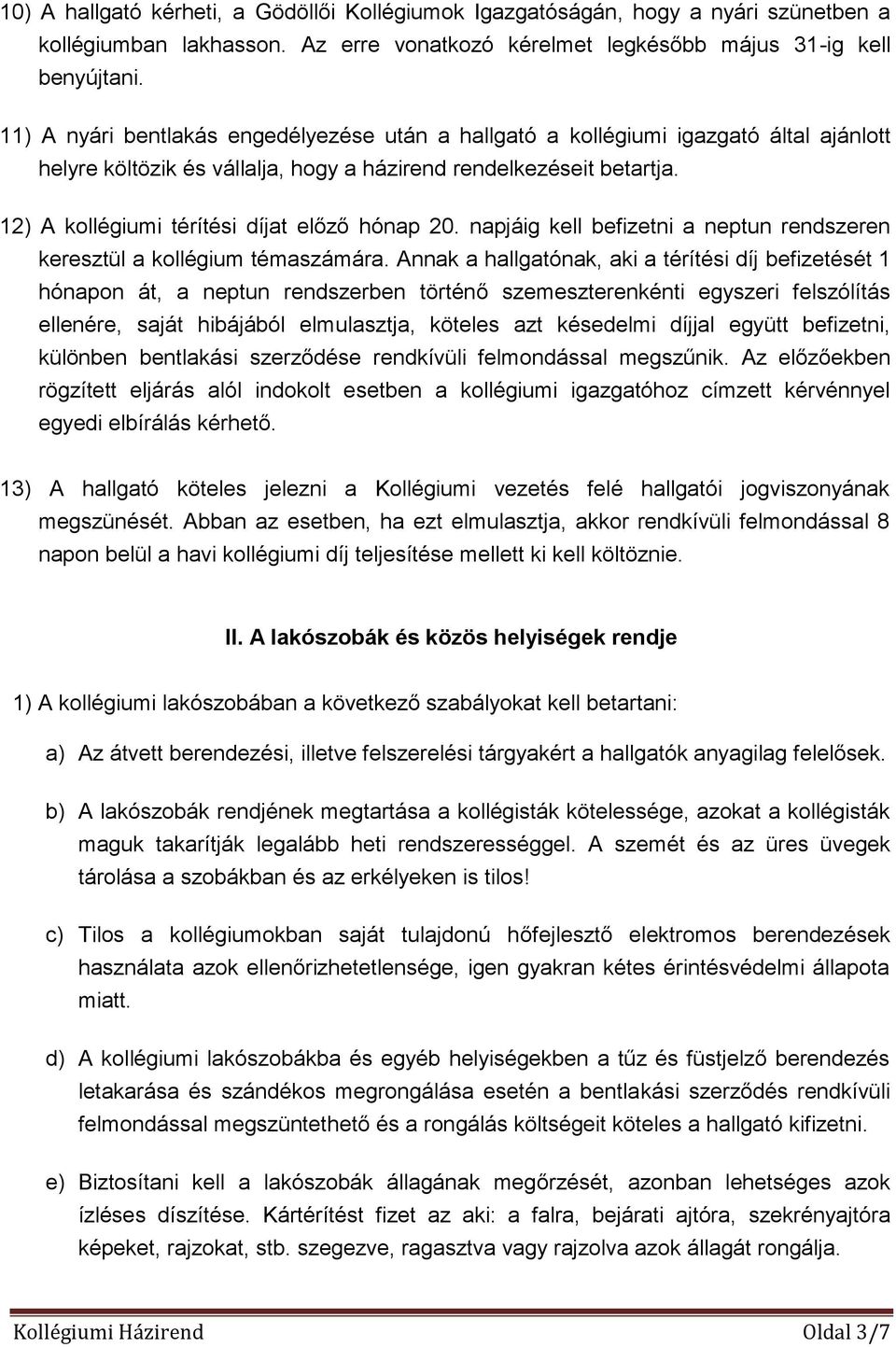 12) A kollégiumi térítési díjat előző hónap 20. napjáig kell befizetni a neptun rendszeren keresztül a kollégium témaszámára.