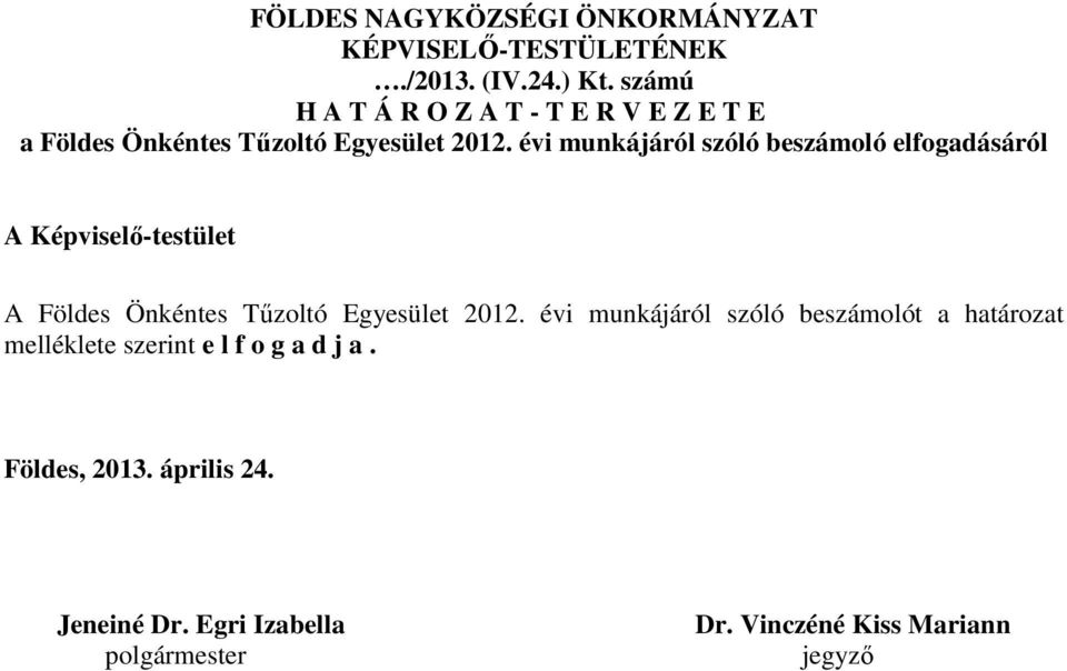 évi munkájáról szóló beszámoló elfogadásáról A Képviselő-testület A Földes Önkéntes Tűzoltó Egyesület 2012.