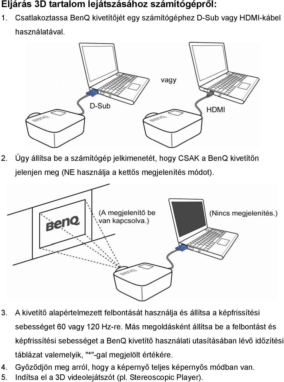 A kivetítő alapértelmezett felbontását használja és állítsa a képfrissítési sebességet 60 vagy 120 Hz-re.