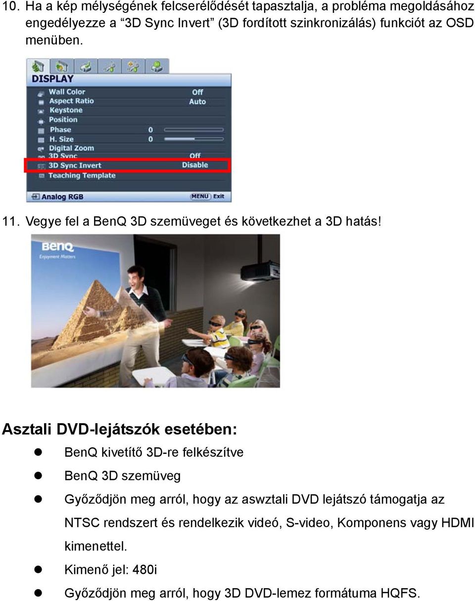 Asztali DVD-lejátszók esetében: BenQ kivetítő 3D-re felkészítve BenQ 3D szemüveg Győződjön meg arról, hogy az aswztali DVD