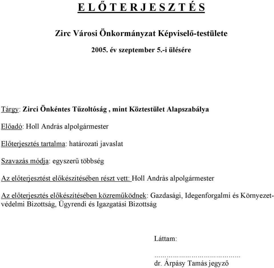 tartalma: határozati javaslat Szavazás módja: egyszerű többség Az előterjesztést előkészítésében részt vett: Holl András