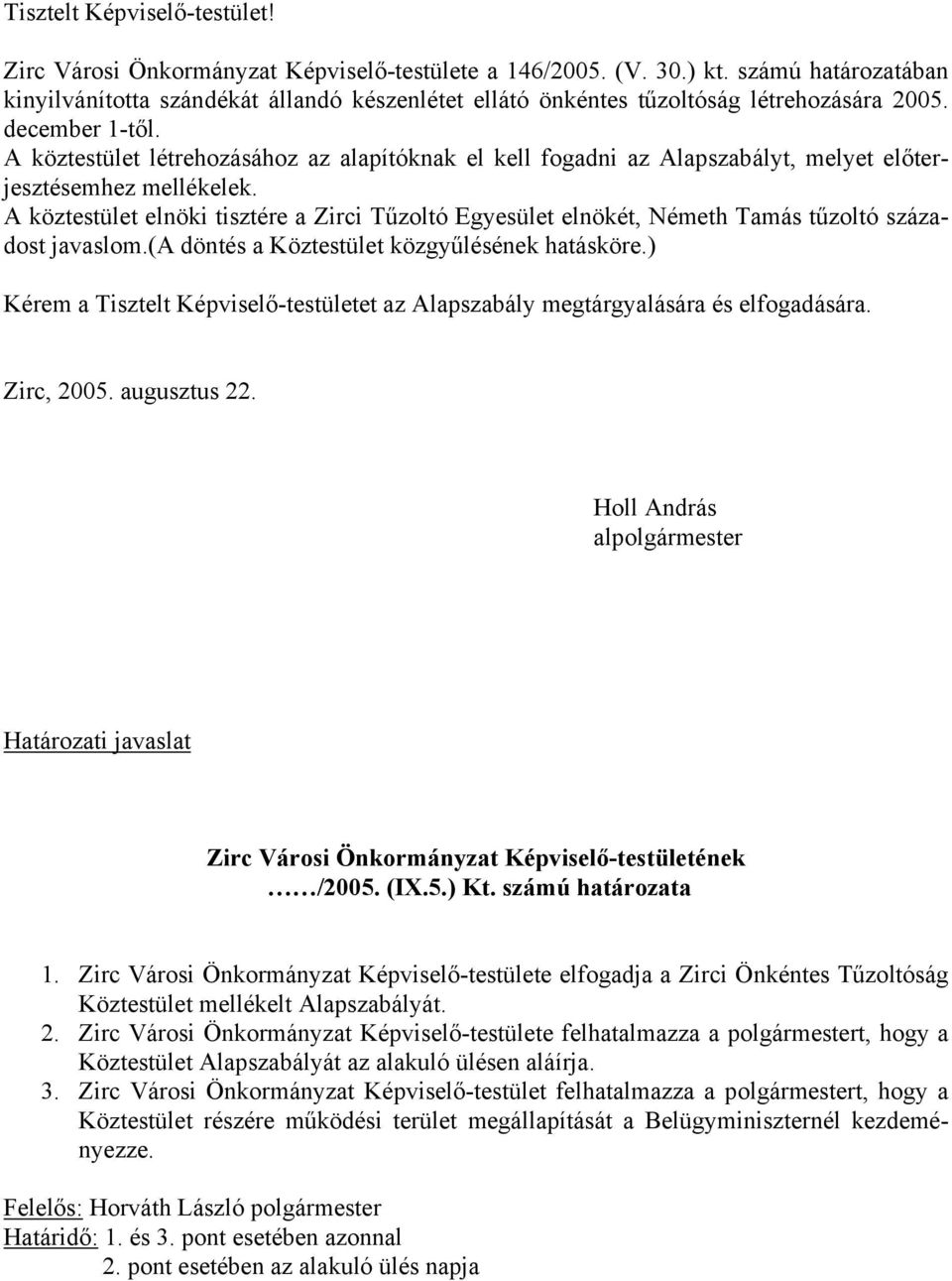 A köztestület létrehozásához az alapítóknak el kell fogadni az Alapszabályt, melyet előterjesztésemhez mellékelek.