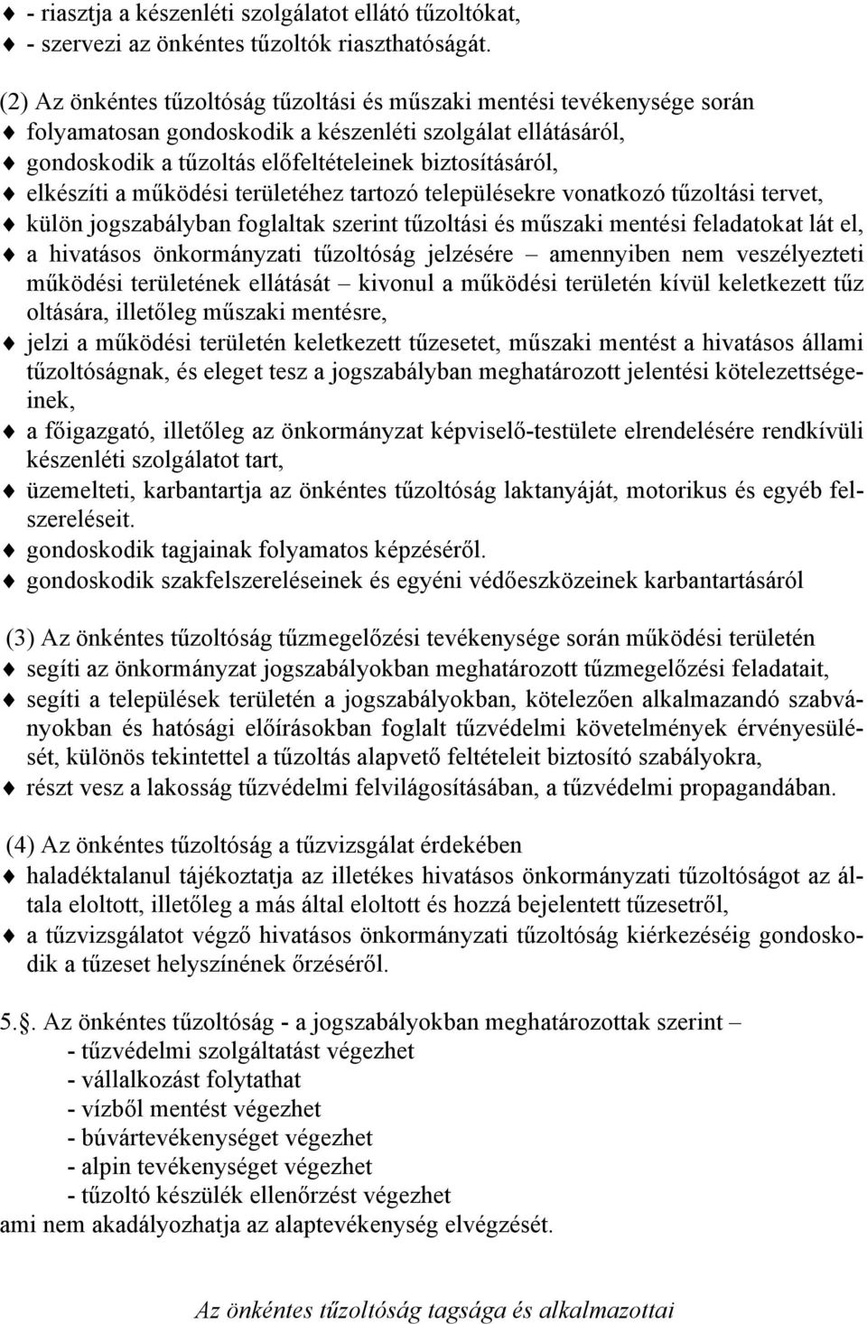 elkészíti a működési területéhez tartozó településekre vonatkozó tűzoltási tervet, külön jogszabályban foglaltak szerint tűzoltási és műszaki mentési feladatokat lát el, a hivatásos önkormányzati
