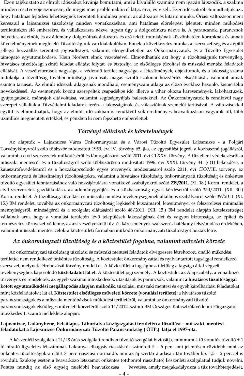 Óriási változáson ment keresztül a lajosmizsei tűzoltóság minden vonatkozásban, ami hatalmas előrelépést jelentett minden működési területünkön élő emberekre, és vállalkozásra nézve, ugyan úgy a