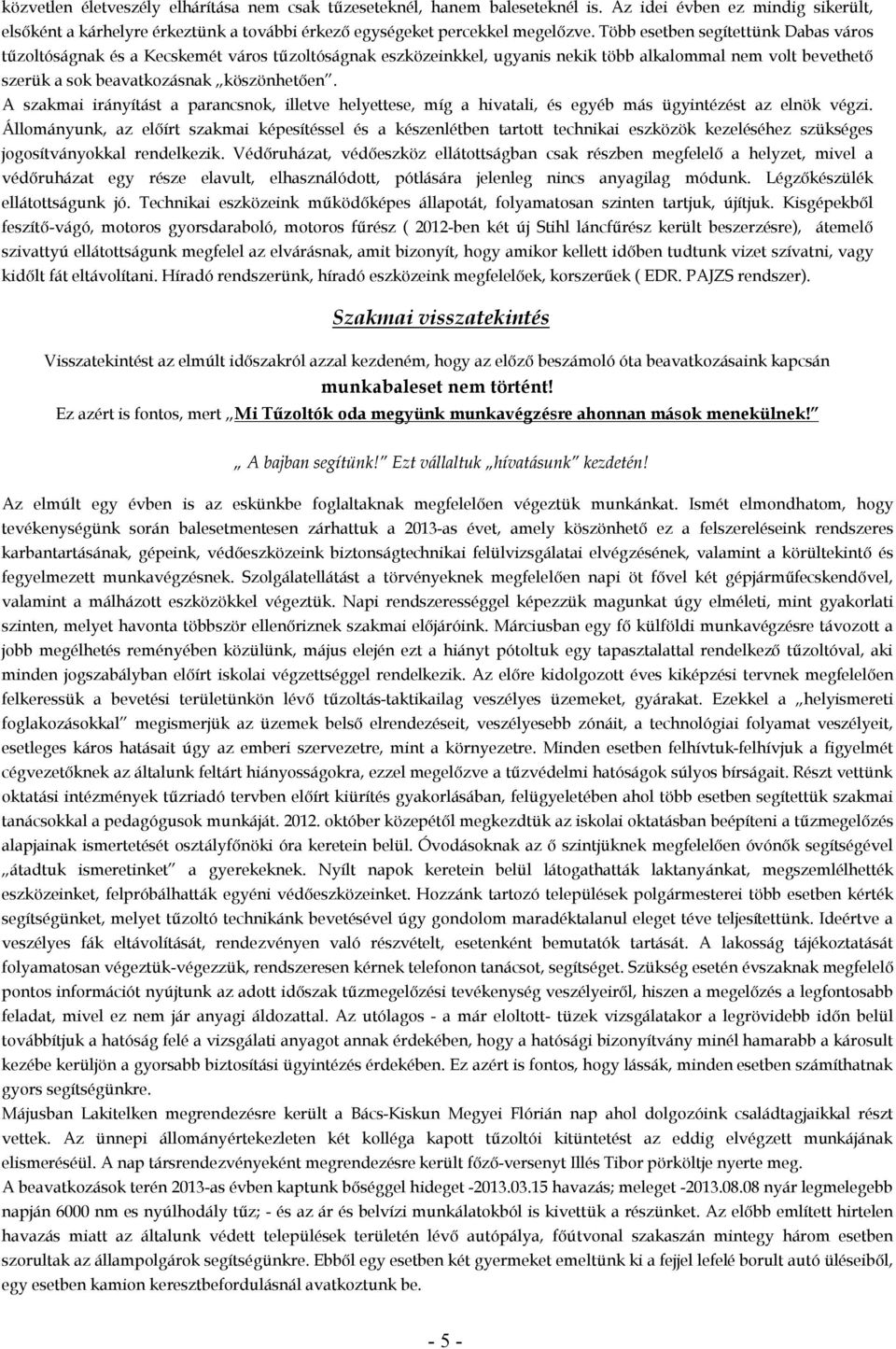 A szakmai irányítást a parancsnok, illetve helyettese, míg a hivatali, és egyéb más ügyintézést az elnök végzi.