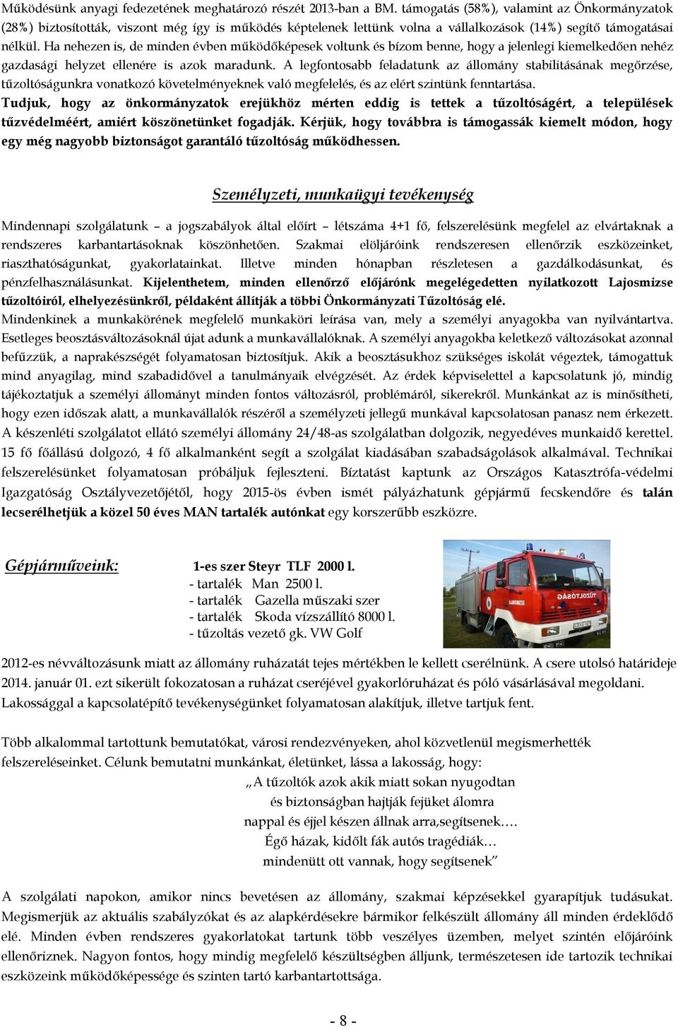 Ha nehezen is, de minden évben működőképesek voltunk és bízom benne, hogy a jelenlegi kiemelkedően nehéz gazdasági helyzet ellenére is azok maradunk.