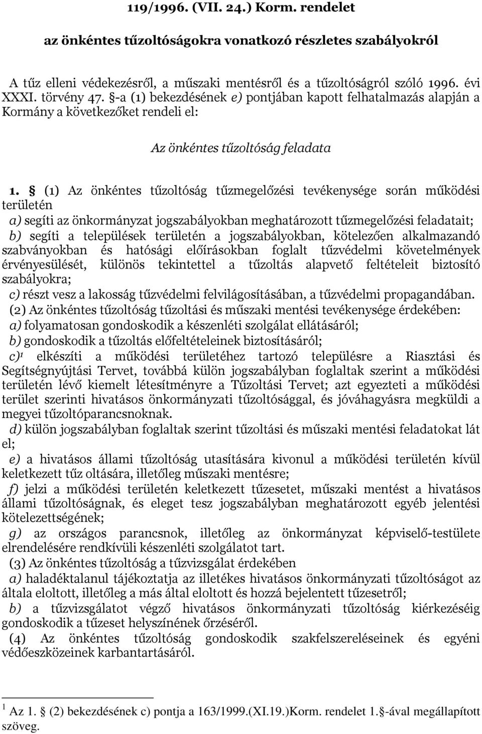 (1) Az önkéntes tűzoltóság tűzmegelőzési tevékenysége során működési területén a) segíti az önkormányzat jogszabályokban meghatározott tűzmegelőzési feladatait; b) segíti a települések területén a