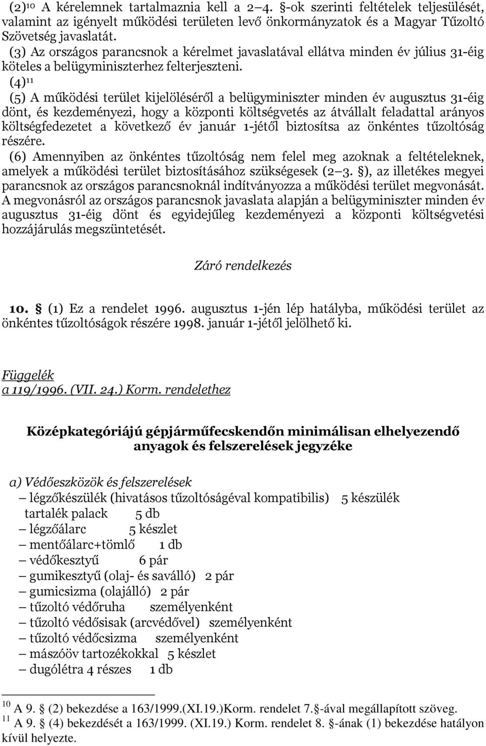 (4) 11 (5) A működési terület kijelöléséről a belügyminiszter minden év augusztus 31-éig dönt, és kezdeményezi, hogy a központi költségvetés az átvállalt feladattal arányos költségfedezetet a