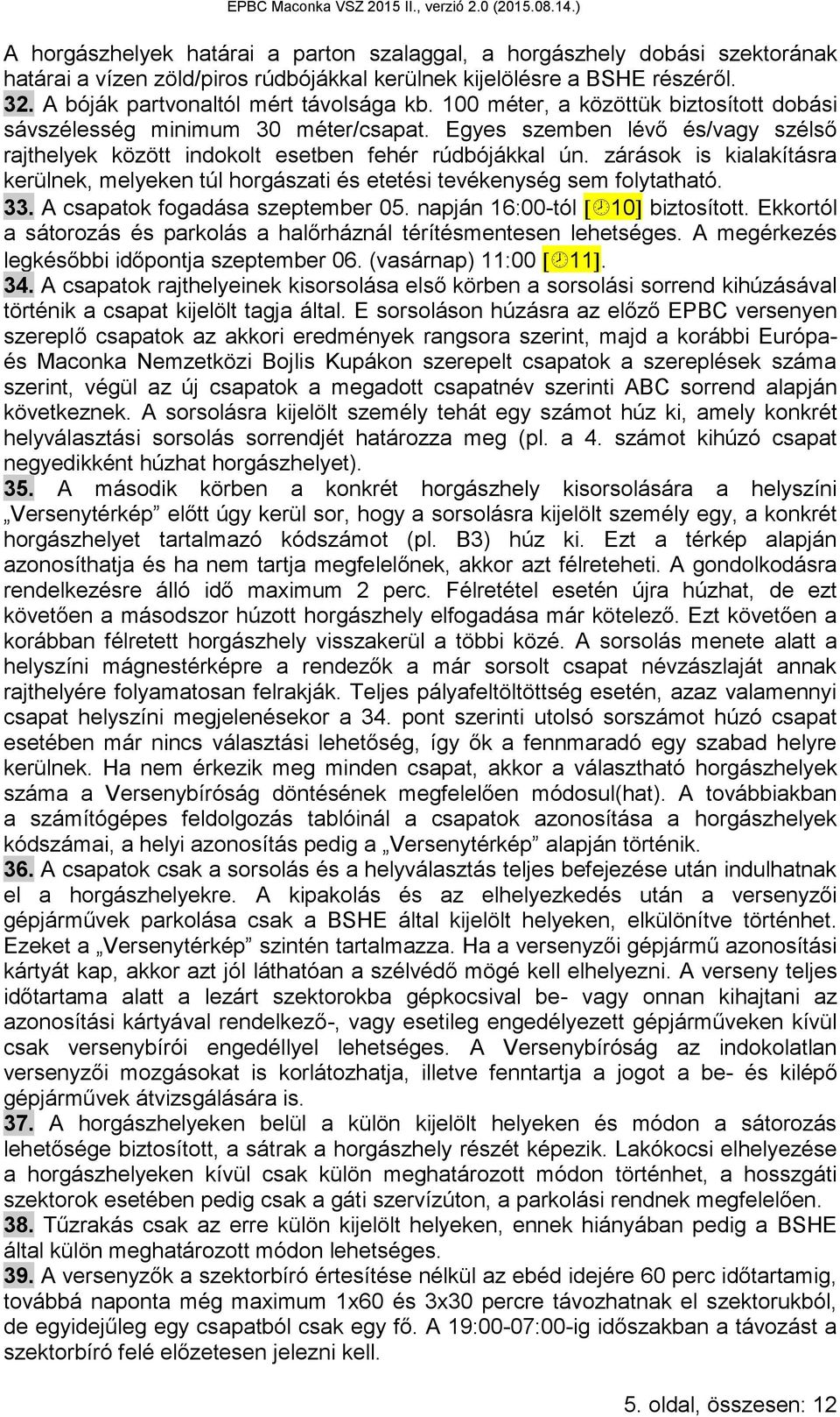 zárások is kialakításra kerülnek, melyeken túl horgászati és etetési tevékenység sem folytatható. 33. A csapatok fogadása szeptember 05. napján 16:00-tól 10 biztosított.