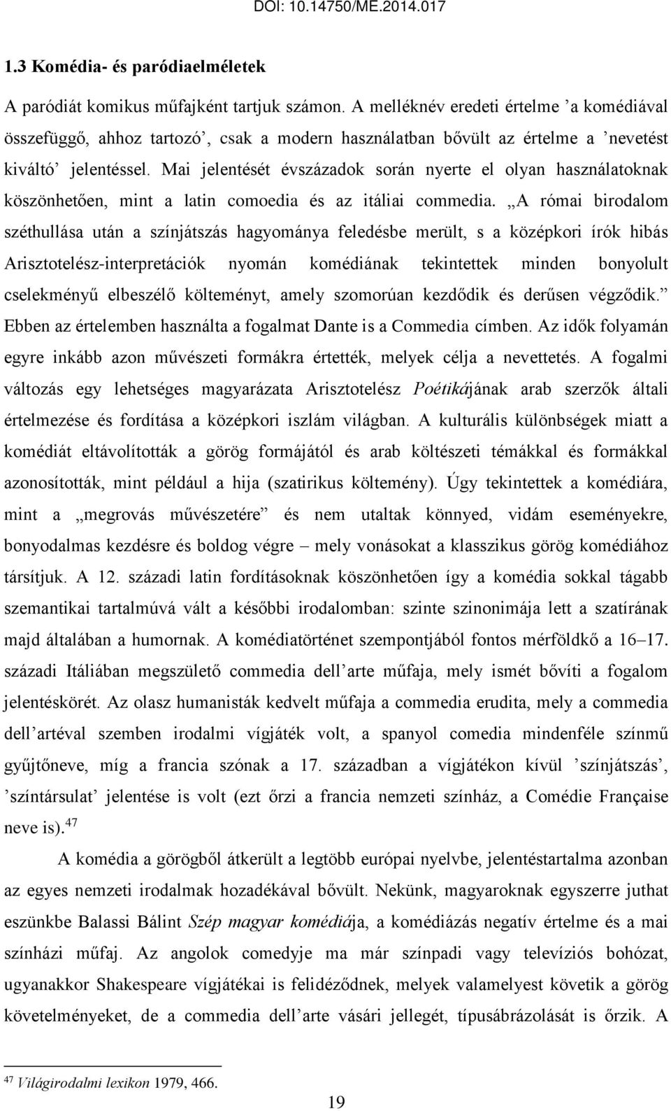 Mai jelentését évszázadok során nyerte el olyan használatoknak köszönhetően, mint a latin comoedia és az itáliai commedia.