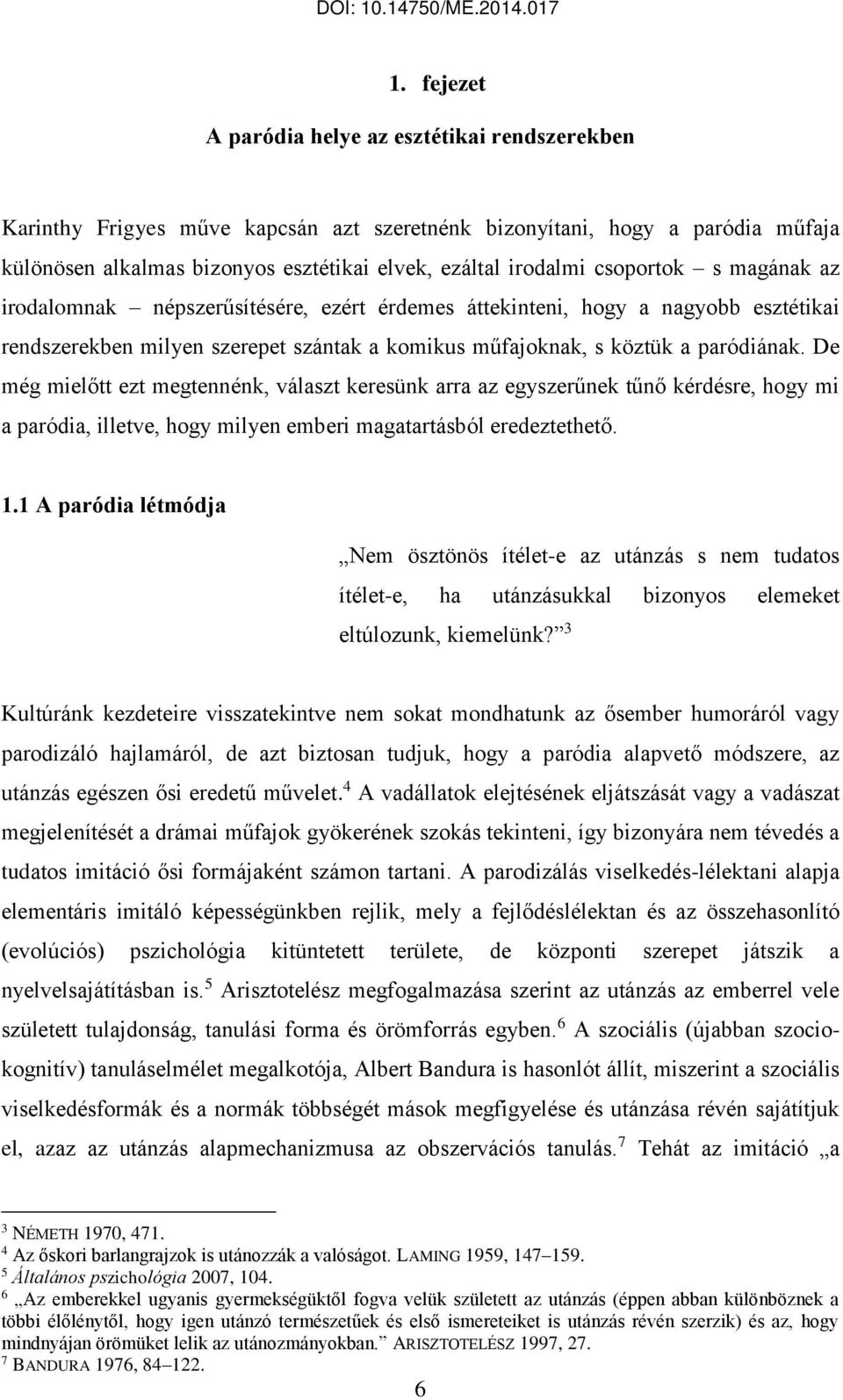 De még mielőtt ezt megtennénk, választ keresünk arra az egyszerűnek tűnő kérdésre, hogy mi a paródia, illetve, hogy milyen emberi magatartásból eredeztethető. 1.