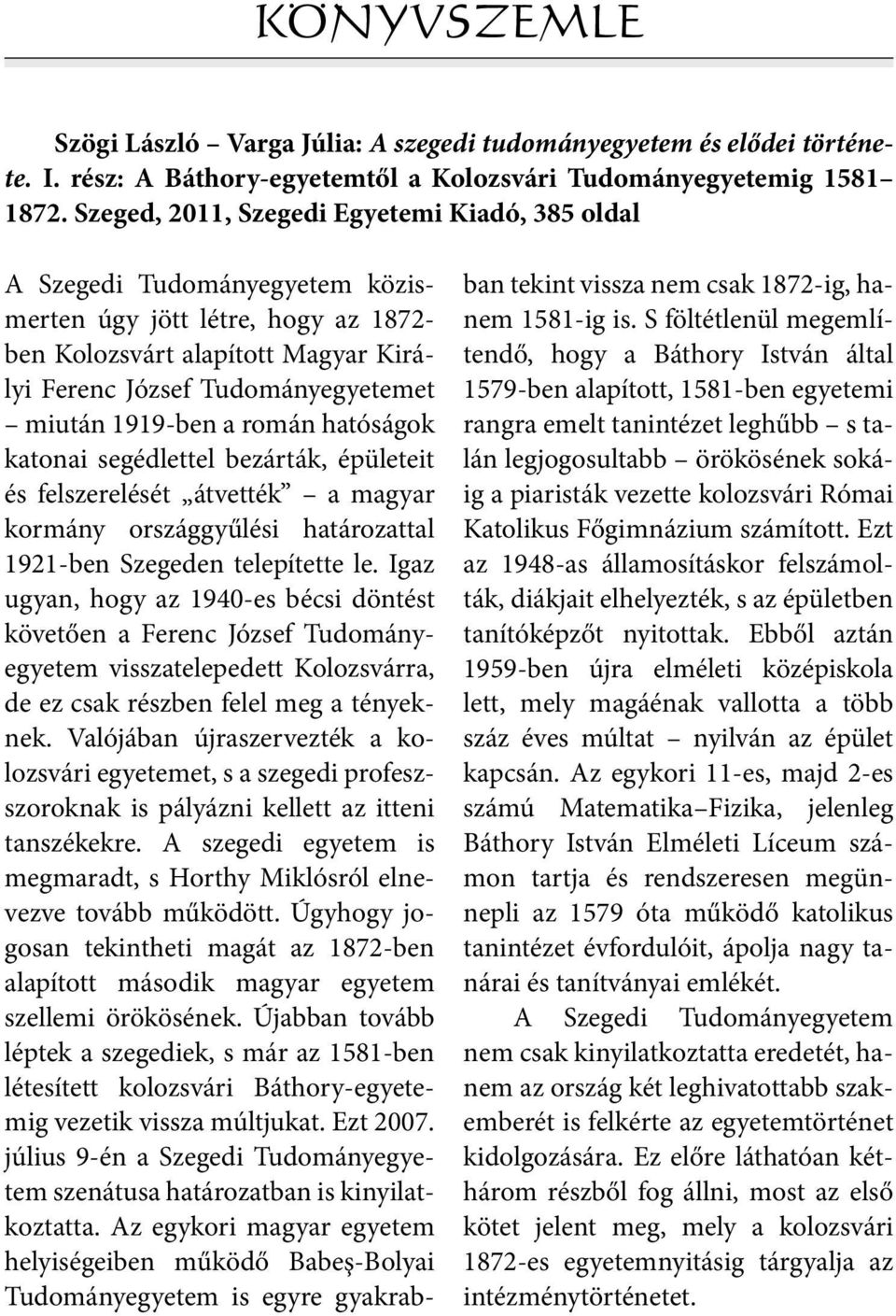 1919-ben a román hatóságok katonai segédlettel bezárták, épületeit és felszerelését átvették a magyar kormány országgyűlési határozattal 1921-ben Szegeden telepítette le.