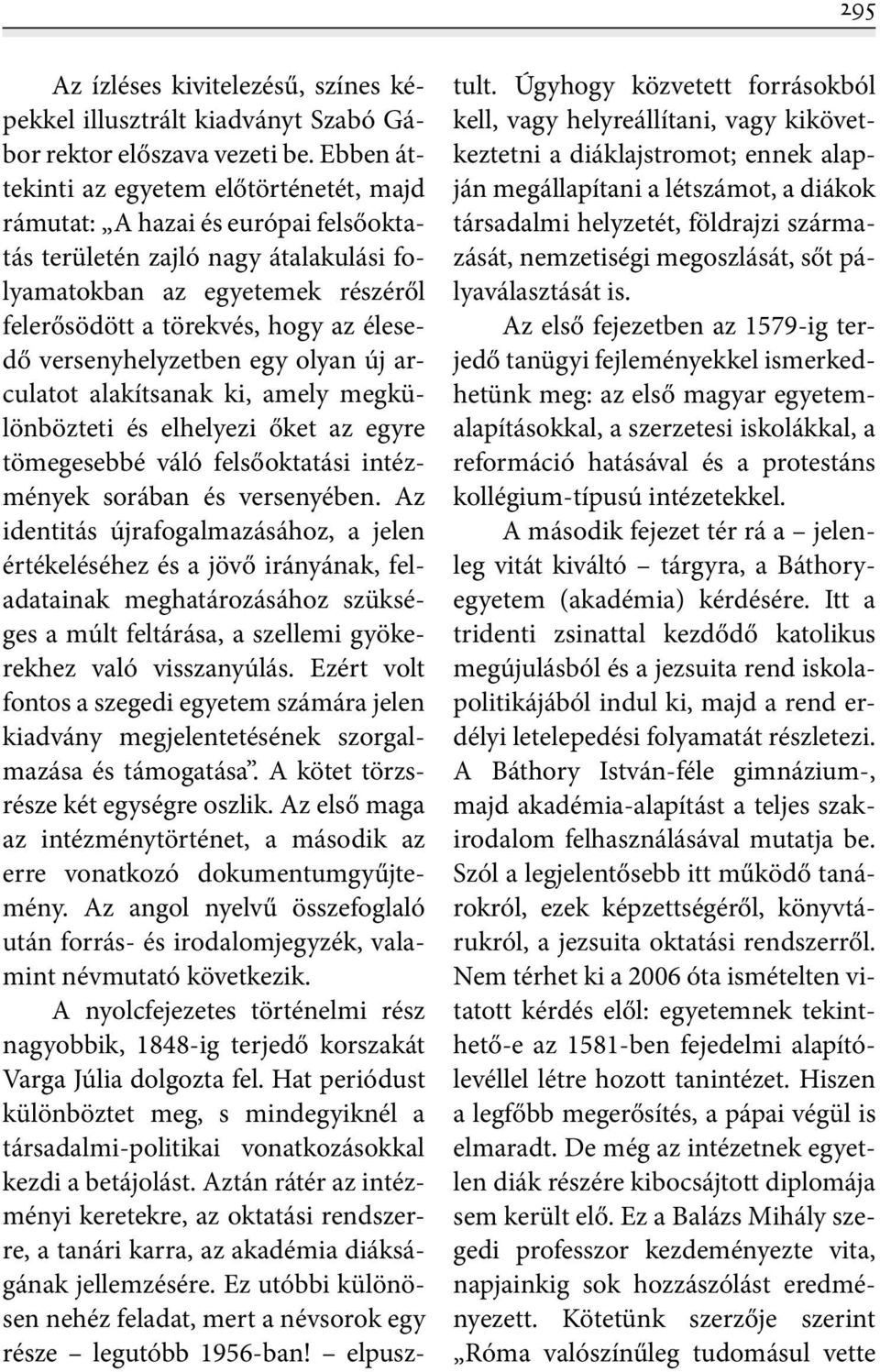 versenyhelyzetben egy olyan új arculatot alakítsanak ki, amely megkülönbözteti és elhelyezi őket az egyre tömegesebbé váló felsőoktatási intézmények sorában és versenyében.