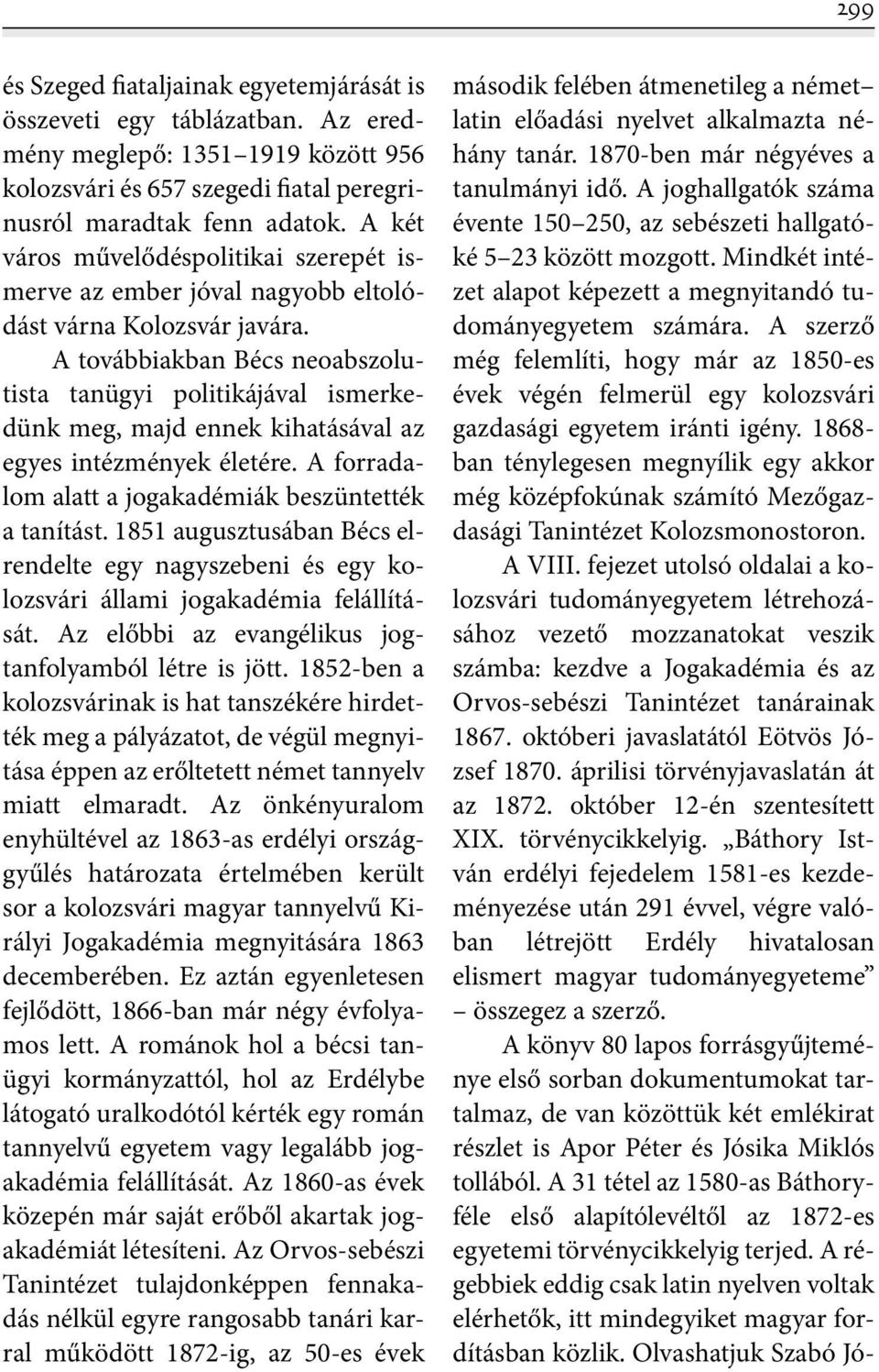 A továbbiakban Bécs neoabszo lutista tanügyi politikájával ismerkedünk meg, majd ennek kihatásával az egyes intézmények életére. A forradalom alatt a jogakadémiák beszüntették a tanítást.