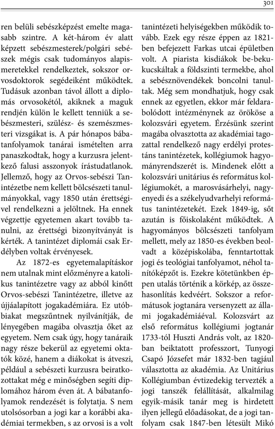 Tudásuk azonban távol állott a diplomás orvosokétól, akiknek a maguk rendjén külön le kellett tenniük a sebészmesteri, szülész- és szemészmesteri vizsgákat is.