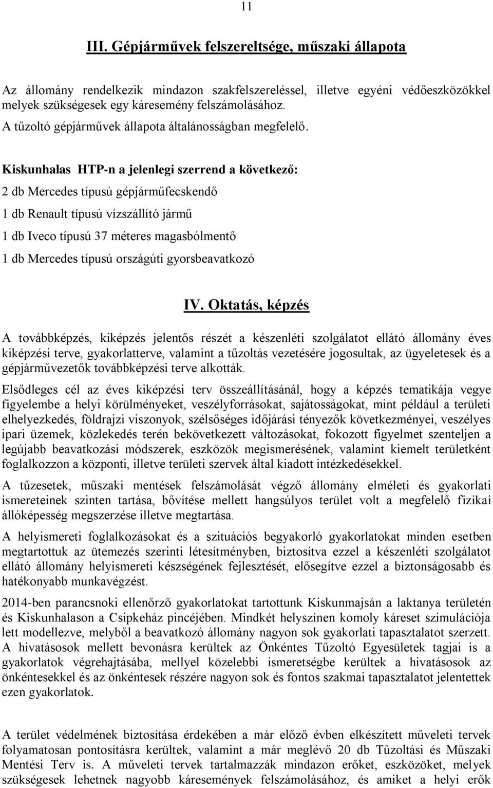 Kiskunhalas HTP-n a jelenlegi szerrend a következő: 2 db Mercedes típusú gépjárműfecskendő 1 db Renault típusú vízszállító jármű 1 db Iveco típusú 37 méteres magasbólmentő 1 db Mercedes típusú