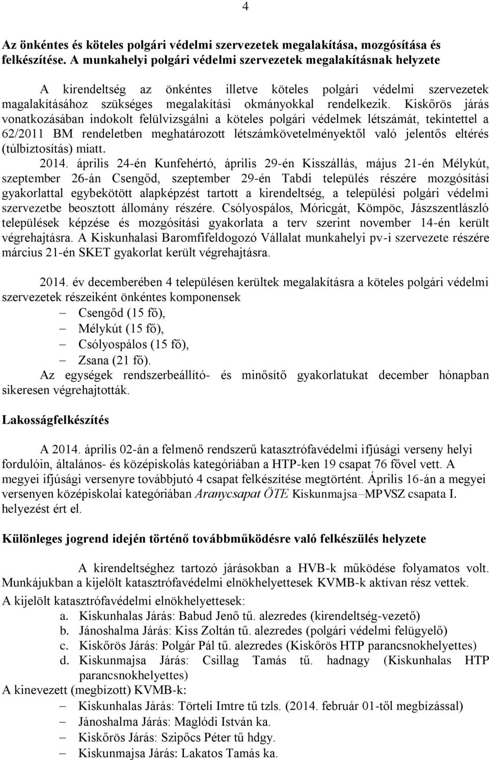 Kiskőrös járás vonatkozásában indokolt felülvizsgálni a köteles polgári védelmek létszámát, tekintettel a 62/2011 BM rendeletben meghatározott létszámkövetelményektől való jelentős eltérés