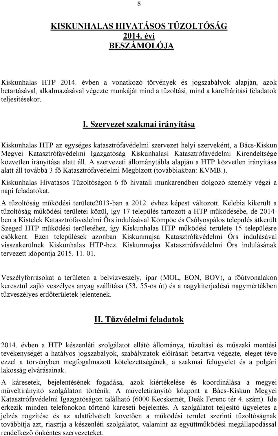 Szervezet szakmai irányítása Kiskunhalas HTP az egységes katasztrófavédelmi szervezet helyi szerveként, a Bács-Kiskun Megyei Katasztrófavédelmi Igazgatóság Kiskunhalasi Katasztrófavédelmi