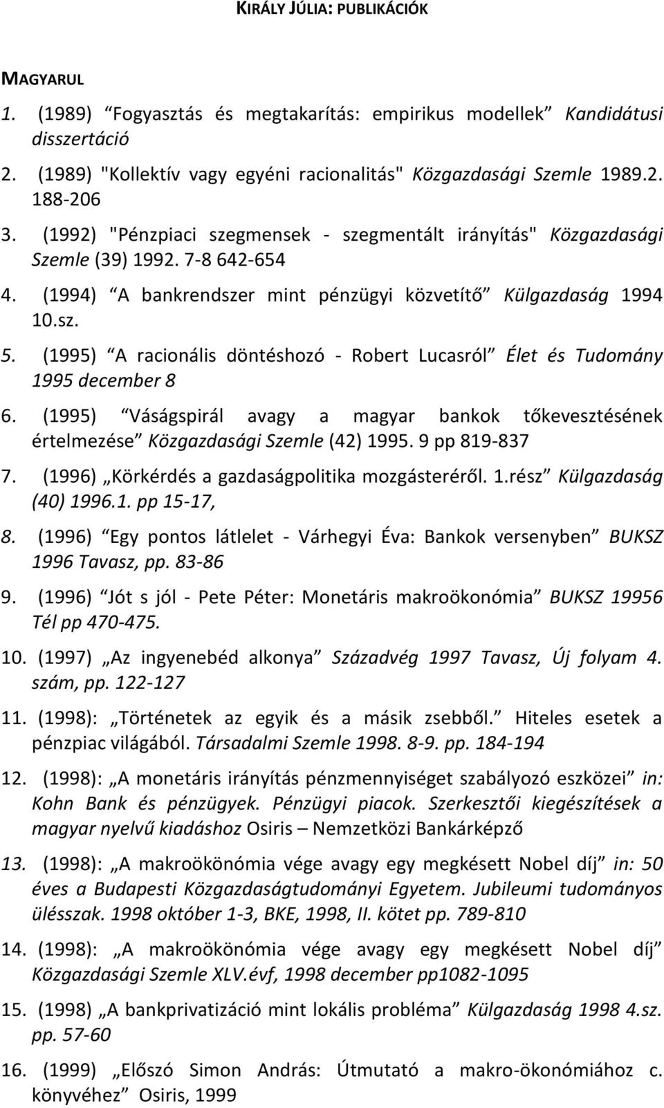(1995) A racionális döntéshozó - Robert Lucasról Élet és Tudomány 1995 december 8 6. (1995) Váságspirál avagy a magyar bankok tőkevesztésének értelmezése Közgazdasági Szemle (42) 1995. 9 pp 819-837 7.