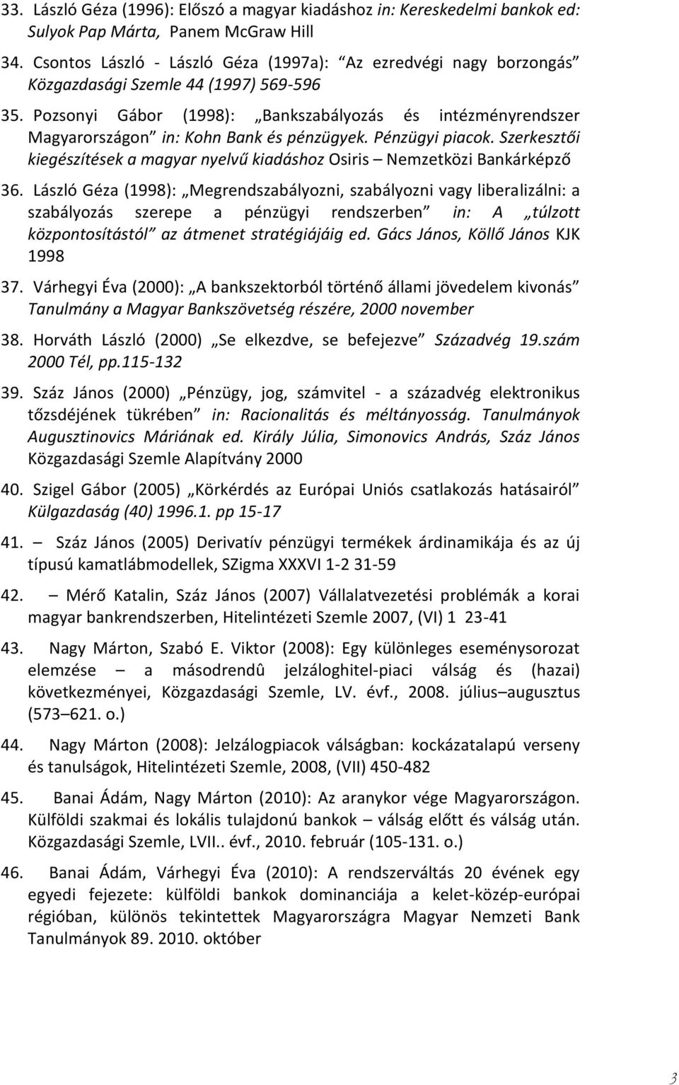 Pozsonyi Gábor (1998): Bankszabályozás és intézményrendszer Magyarországon in: Kohn Bank és pénzügyek. Pénzügyi piacok.