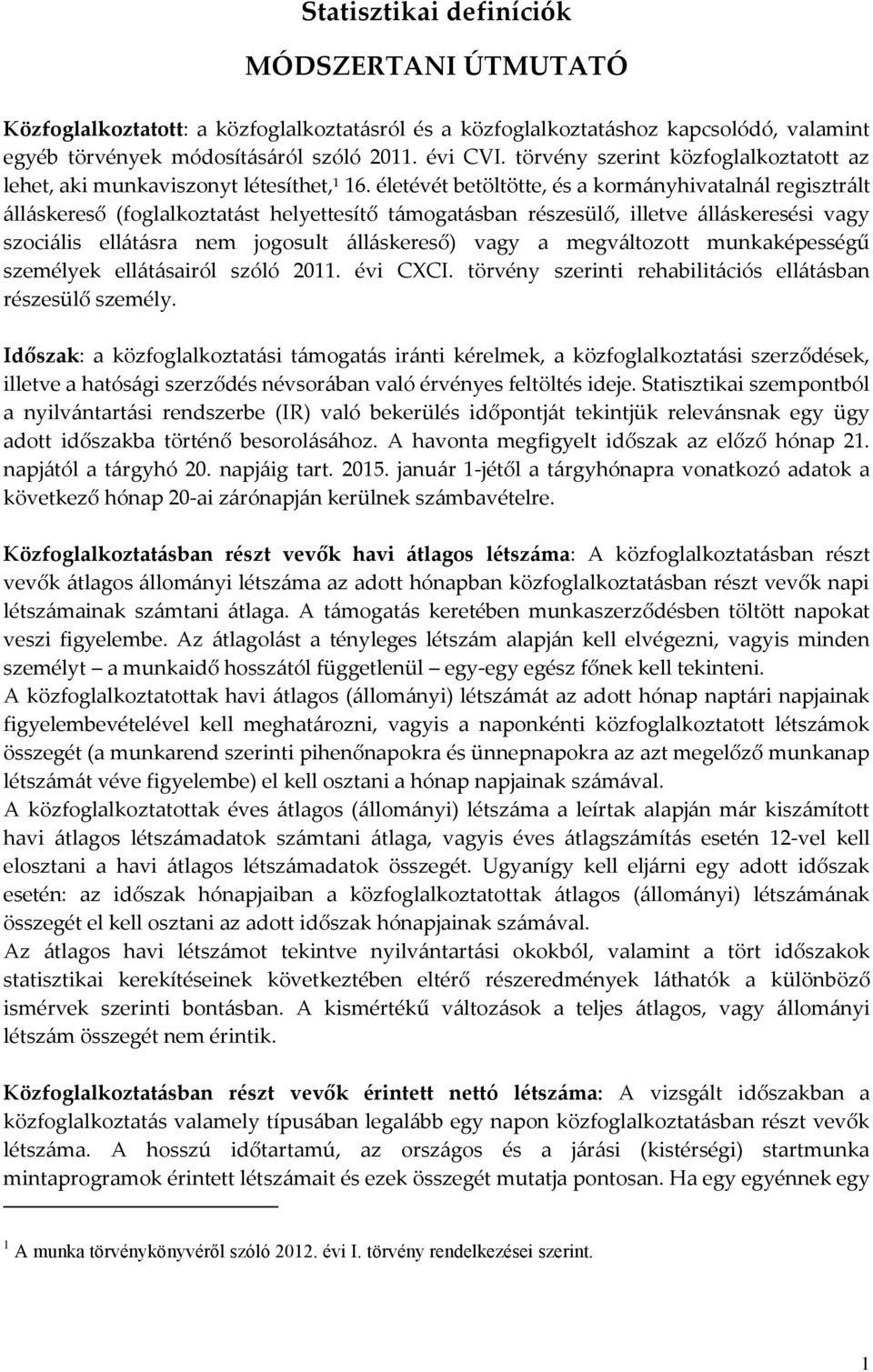 életévét betöltötte, és a kormányhivatalnál regisztrált álláskereső (foglalkoztatást helyettesítő támogatásban részesülő, illetve álláskeresési vagy szociális ellátásra nem jogosult álláskereső) vagy