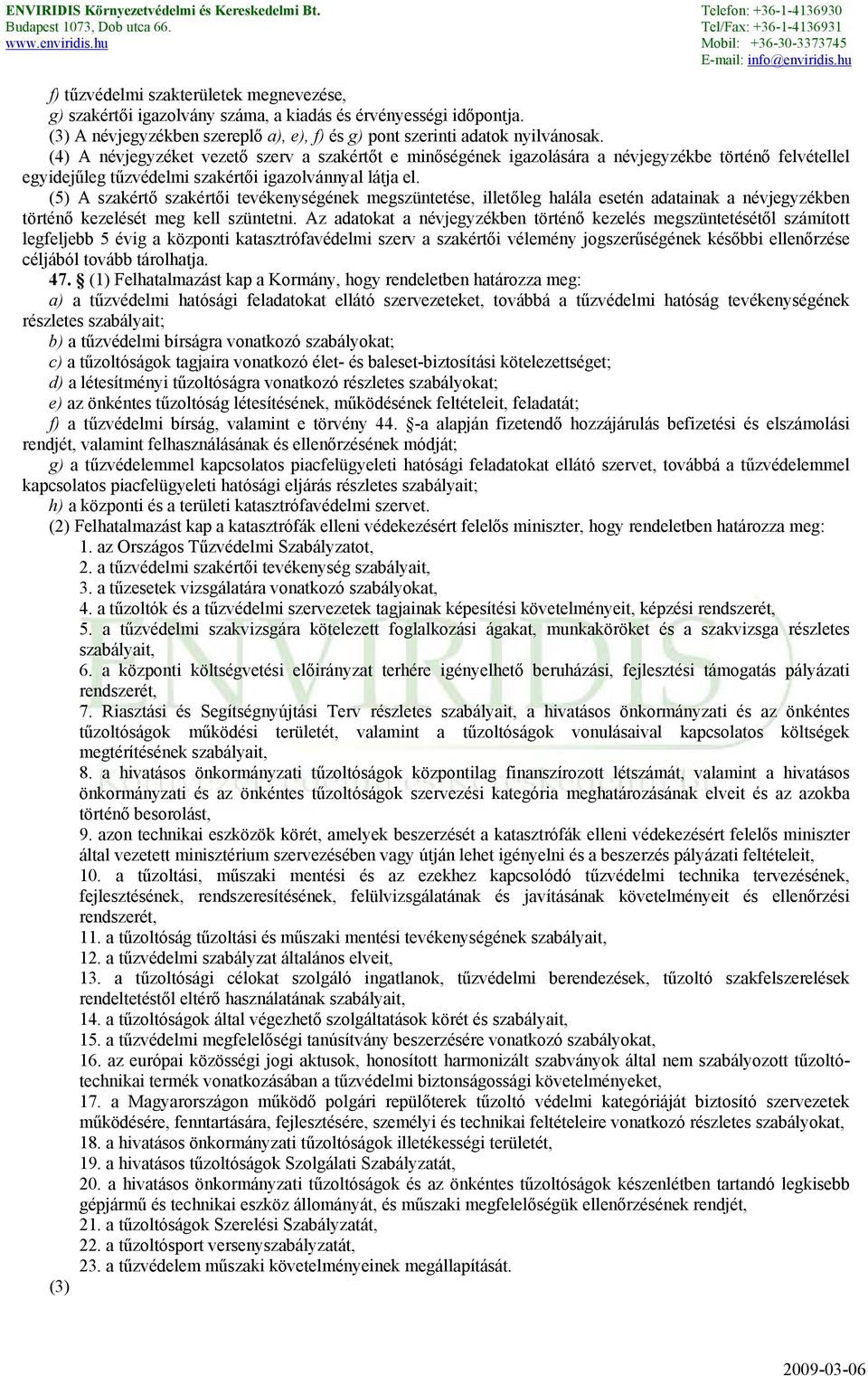 (5) A szakértő szakértői tevékenységének megszüntetése, illetőleg halála esetén adatainak a névjegyzékben történő kezelését meg kell szüntetni.