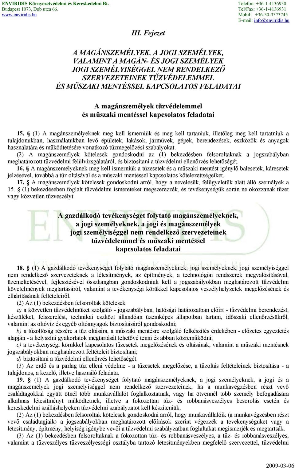 (1) A magánszemélyeknek meg kell ismerniük és meg kell tartaniuk, illetőleg meg kell tartatniuk a tulajdonukban, használatukban levő épületek, lakások, járművek, gépek, berendezések, eszközök és