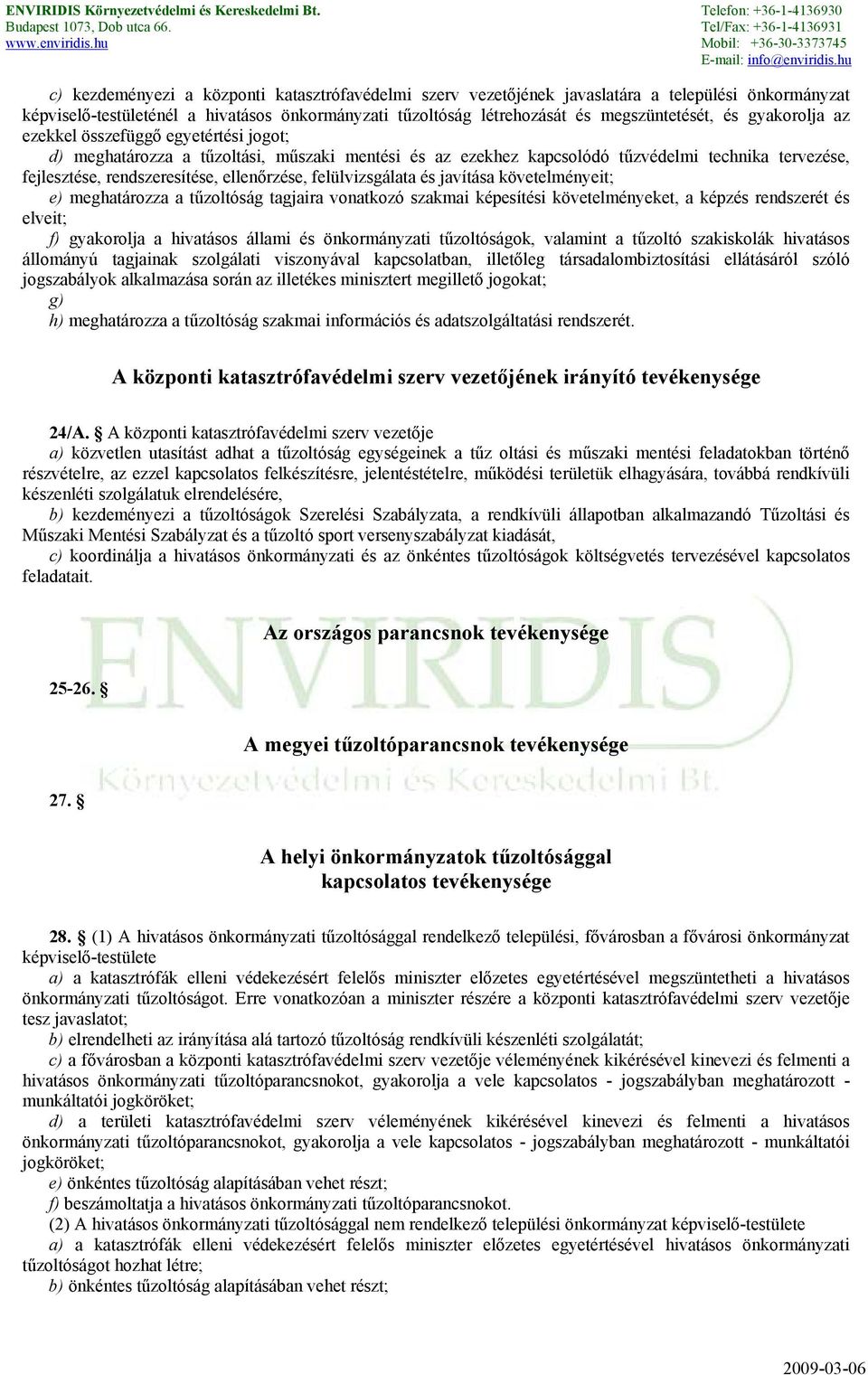 felülvizsgálata és javítása követelményeit; e) meghatározza a tűzoltóság tagjaira vonatkozó szakmai képesítési követelményeket, a képzés rendszerét és elveit; f) gyakorolja a hivatásos állami és