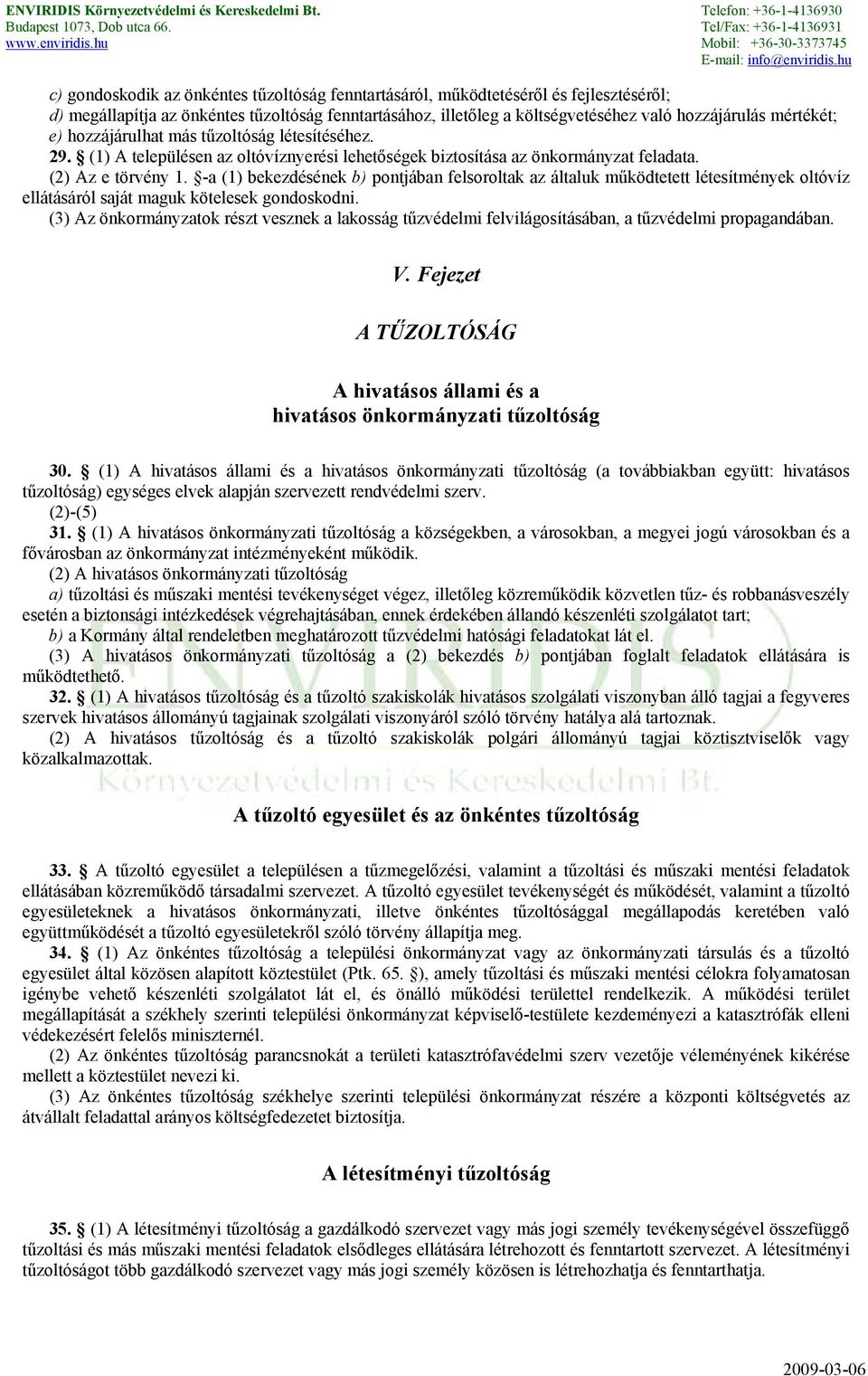 -a (1) bekezdésének b) pontjában felsoroltak az általuk működtetett létesítmények oltóvíz ellátásáról saját maguk kötelesek gondoskodni.