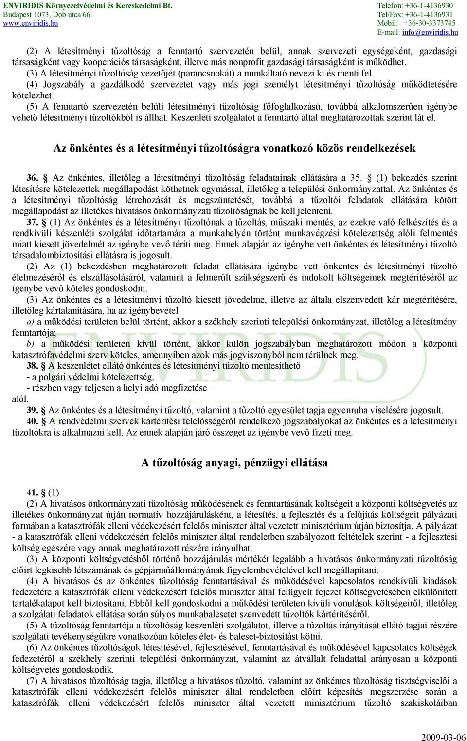 (4) Jogszabály a gazdálkodó szervezetet vagy más jogi személyt létesítményi tűzoltóság működtetésére kötelezhet.