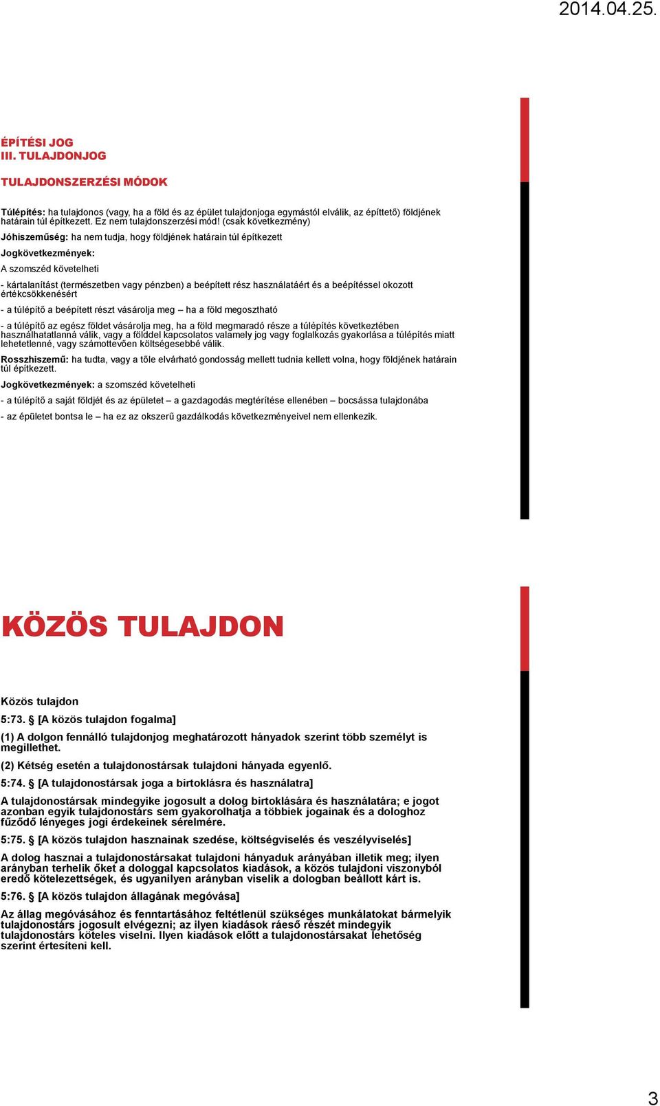 használatáért és a beépítéssel okozott értékcsökkenésért - a túlépítő a beépített részt vásárolja meg ha a föld megosztható - a túlépítő az egész földet vásárolja meg, ha a föld megmaradó része a