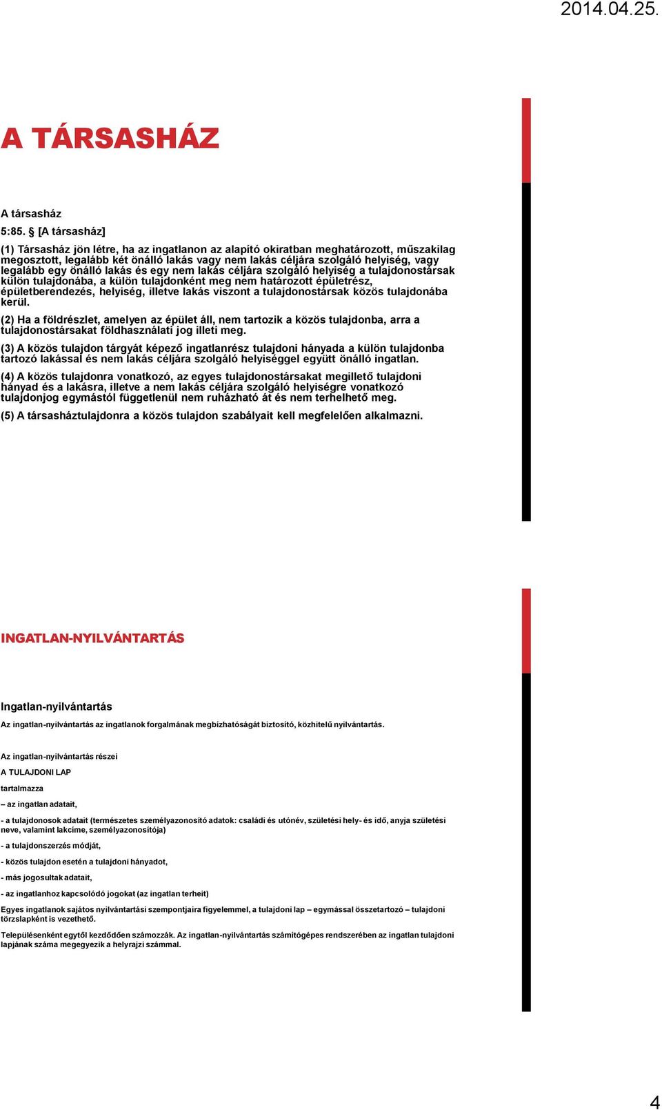 egy önálló lakás és egy nem lakás céljára szolgáló helyiség a tulajdonostársak külön tulajdonába, a külön tulajdonként meg nem határozott épületrész, épületberendezés, helyiség, illetve lakás viszont