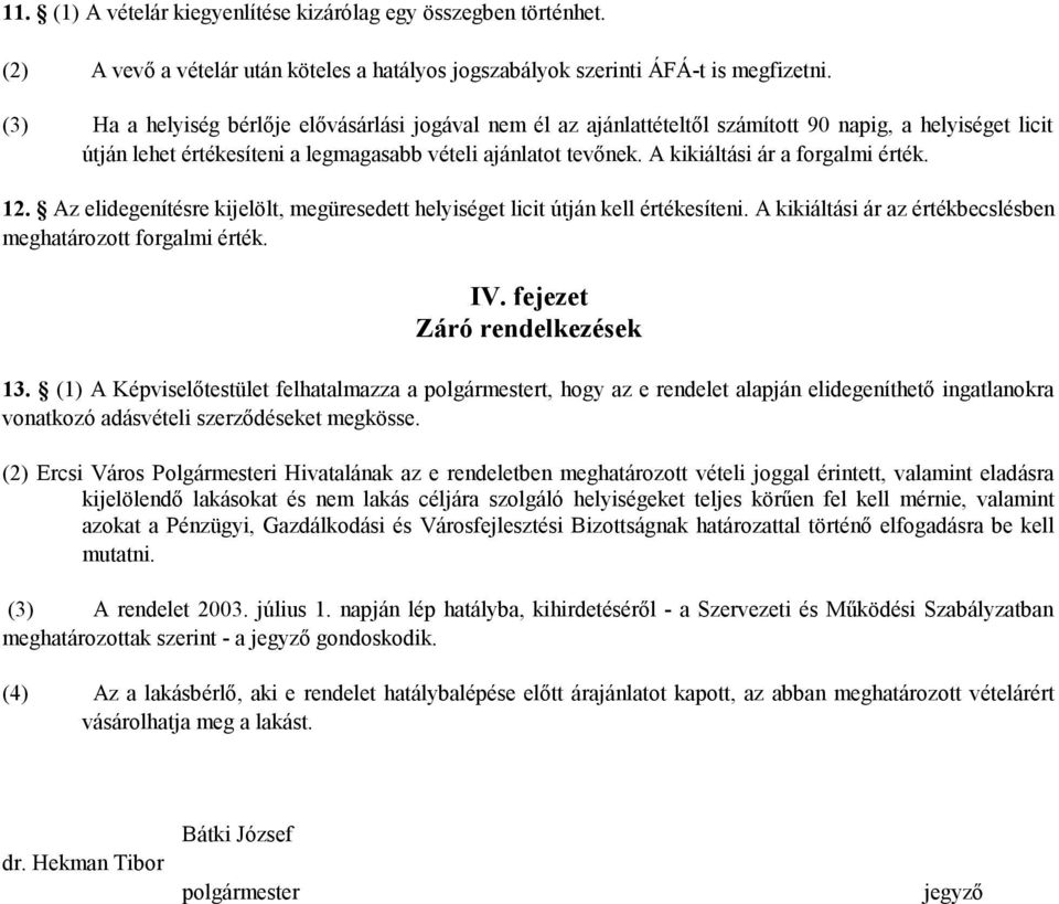 A kikiáltási ár a forgalmi érték. 12. Az elidegenítésre kijelölt, megüresedett helyiséget licit útján kell értékesíteni. A kikiáltási ár az értékbecslésben meghatározott forgalmi érték. IV.