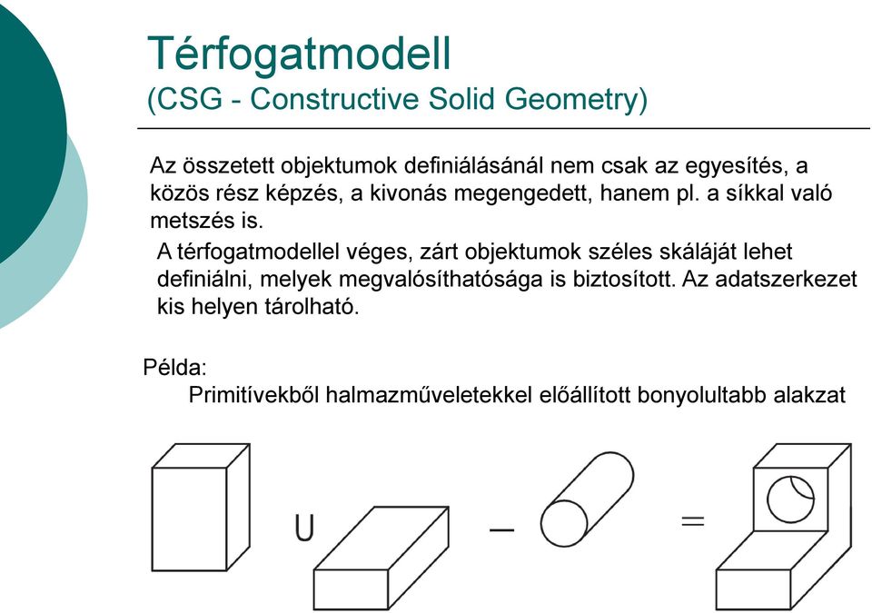 A térfogatmodellel véges, zárt objektumok széles skáláját lehet definiálni, melyek megvalósíthatósága is