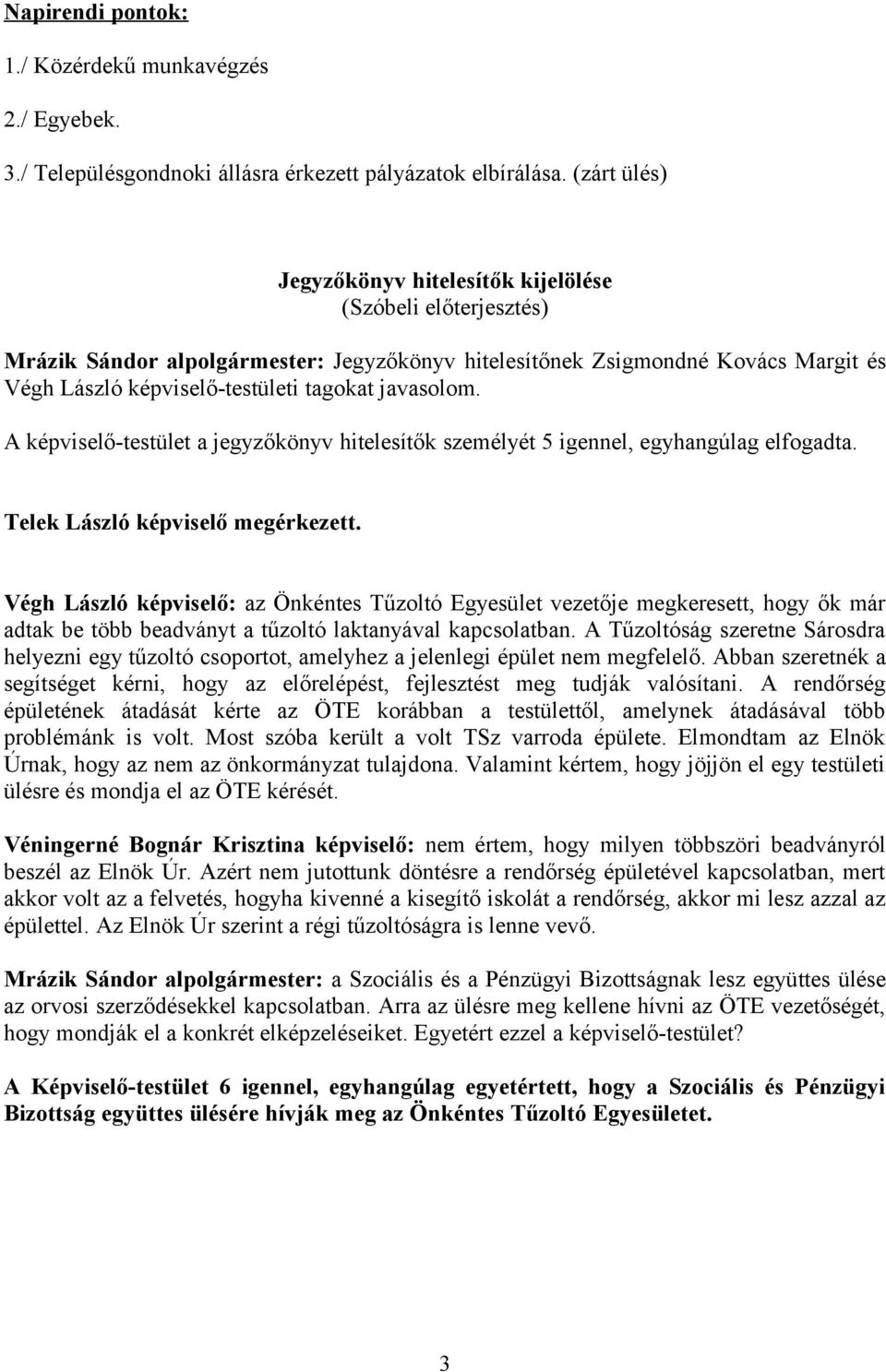 A -testület a jegyzőkönyv hitelesítők személyét 5 igennel, egyhangúlag elfogadta. Telek László megérkezett.