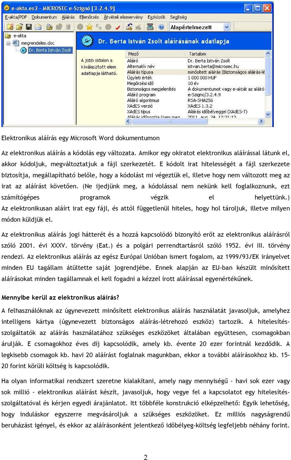 E kódolt irat hitelességét a fájl szerkezete biztosítja, megállapítható belıle, hogy a kódolást mi végeztük el, illetve hogy nem változott meg az irat az aláírást követıen.