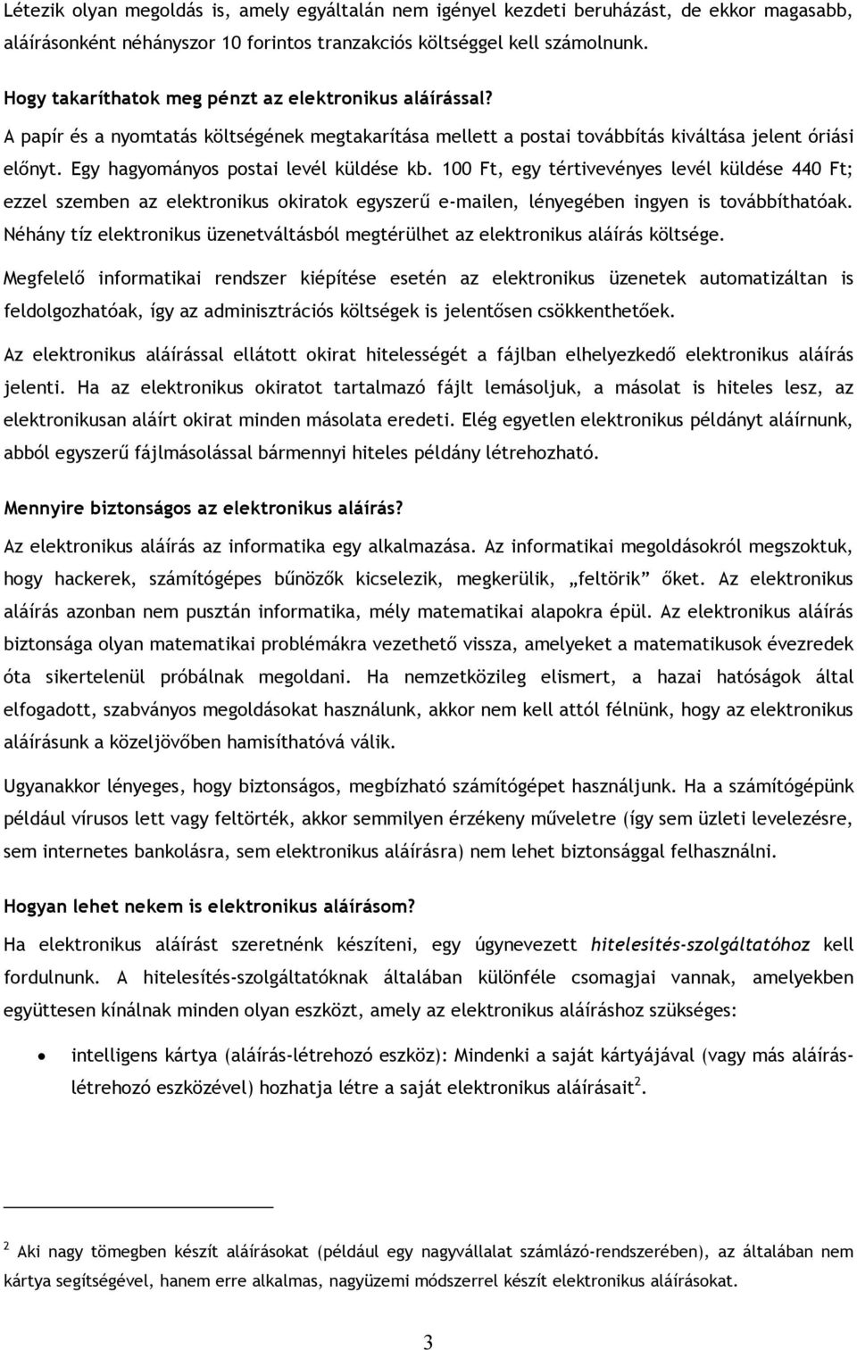 Egy hagyományos postai levél küldése kb. 100 Ft, egy tértivevényes levél küldése 440 Ft; ezzel szemben az elektronikus okiratok egyszerő e-mailen, lényegében ingyen is továbbíthatóak.