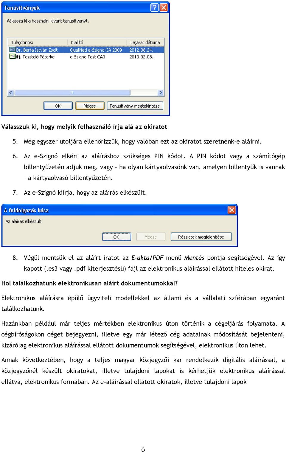 A PIN kódot vagy a számítógép billentyőzetén adjuk meg, vagy ha olyan kártyaolvasónk van, amelyen billentyők is vannak a kártyaolvasó billentyőzetén. 7. Az e-szignó kiírja, hogy az aláírás elkészült.