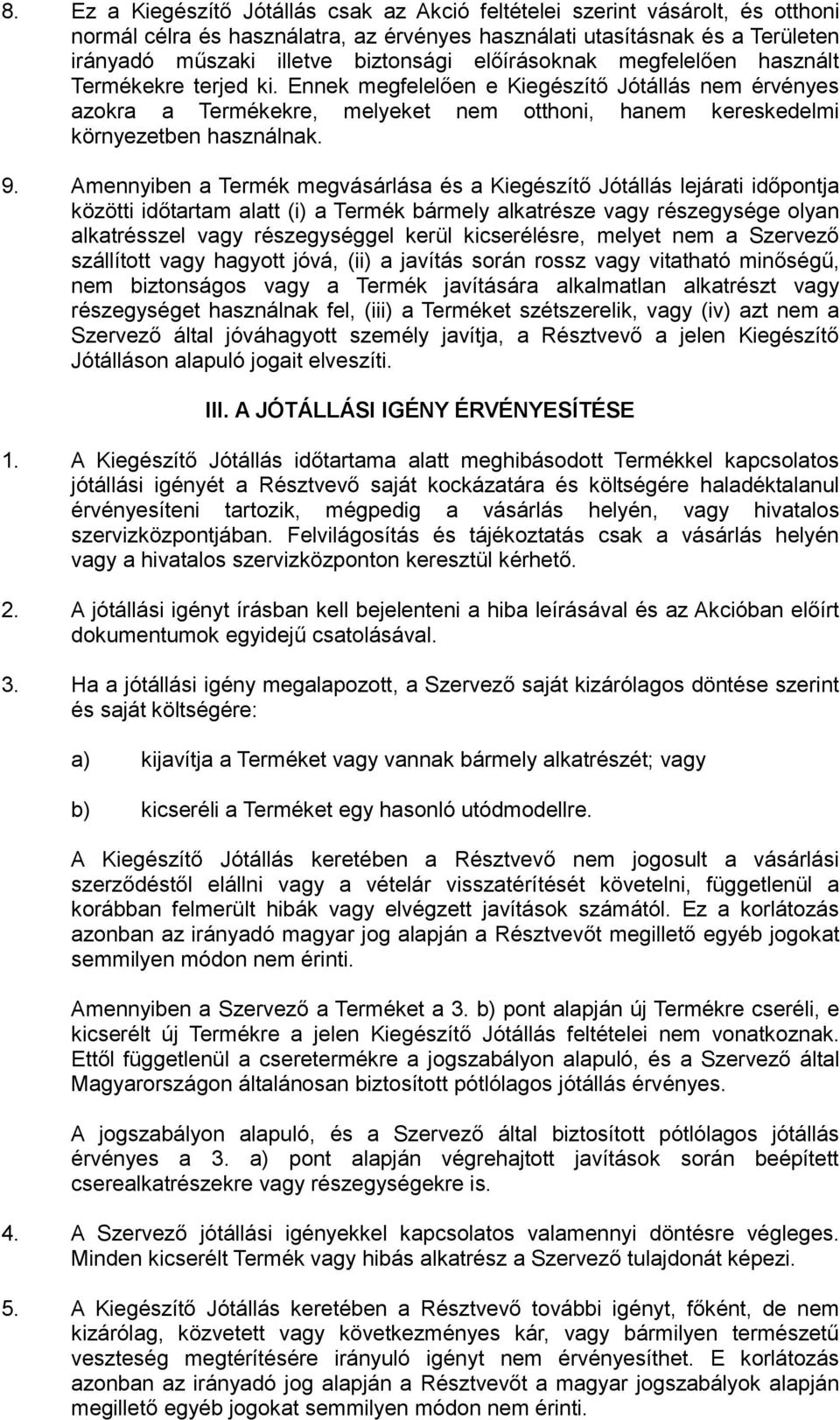 Amennyiben a Termék megvásárlása és a Kiegészítő Jótállás lejárati időpontja közötti időtartam alatt (i) a Termék bármely alkatrésze vagy részegysége olyan alkatrésszel vagy részegységgel kerül