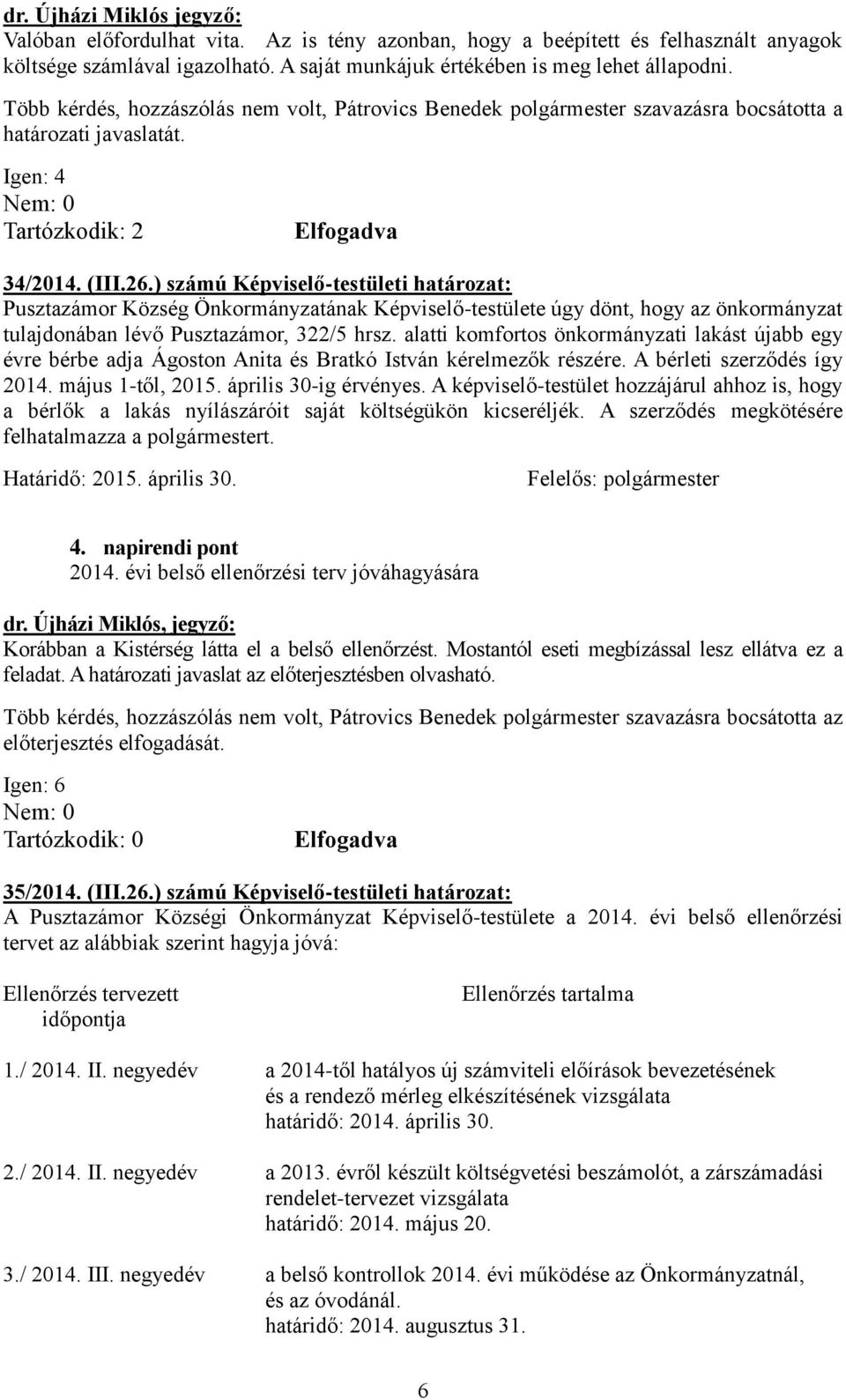 ) számú Képviselő-testületi határozat: Pusztazámor Község Önkormányzatának Képviselő-testülete úgy dönt, hogy az önkormányzat tulajdonában lévő Pusztazámor, 322/5 hrsz.